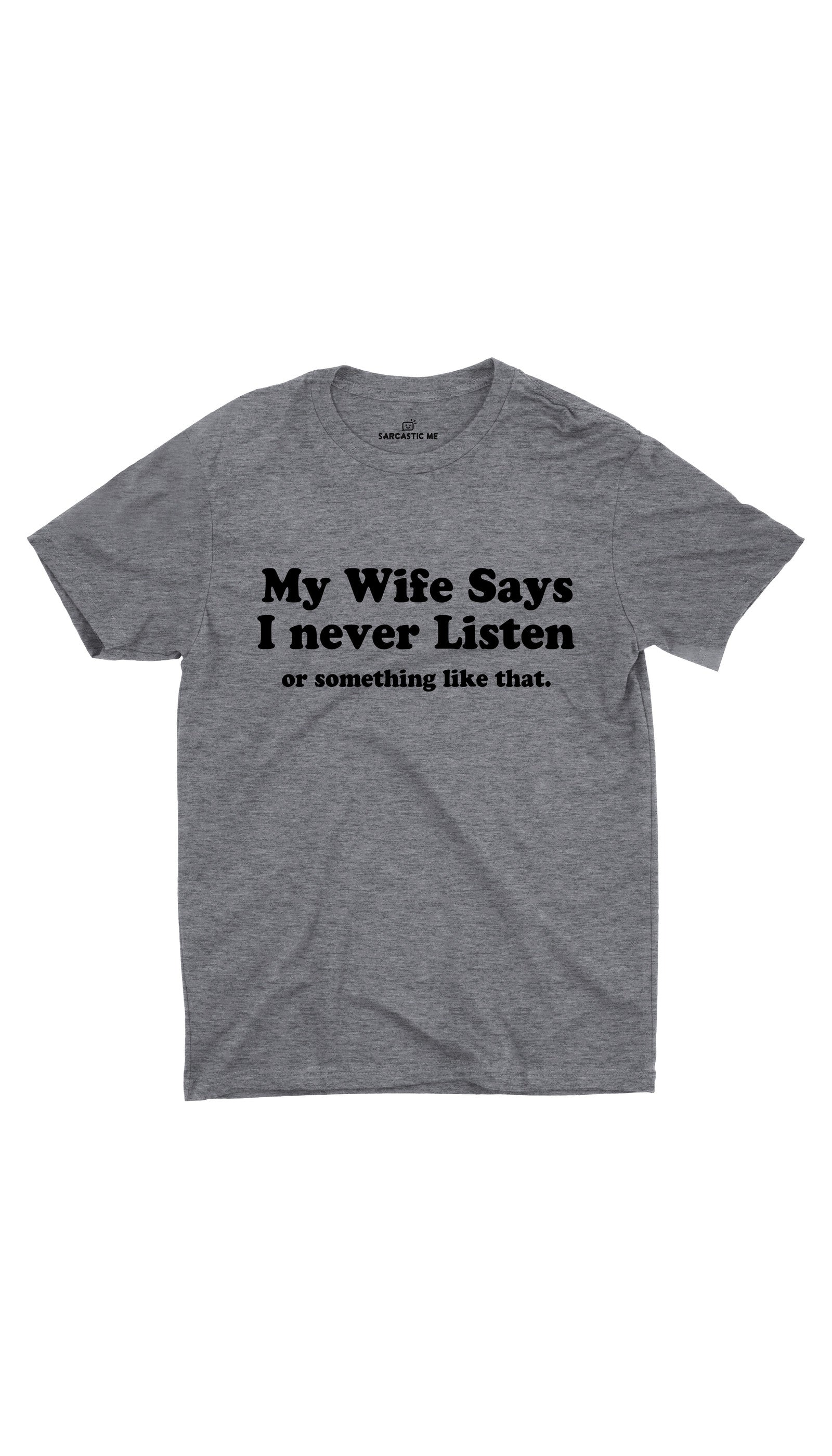 My Wife Says I Never Listen Unisex T-shirt My Wife Says I Never Listen Gray Unisex T-shirt | Sarcastic ME