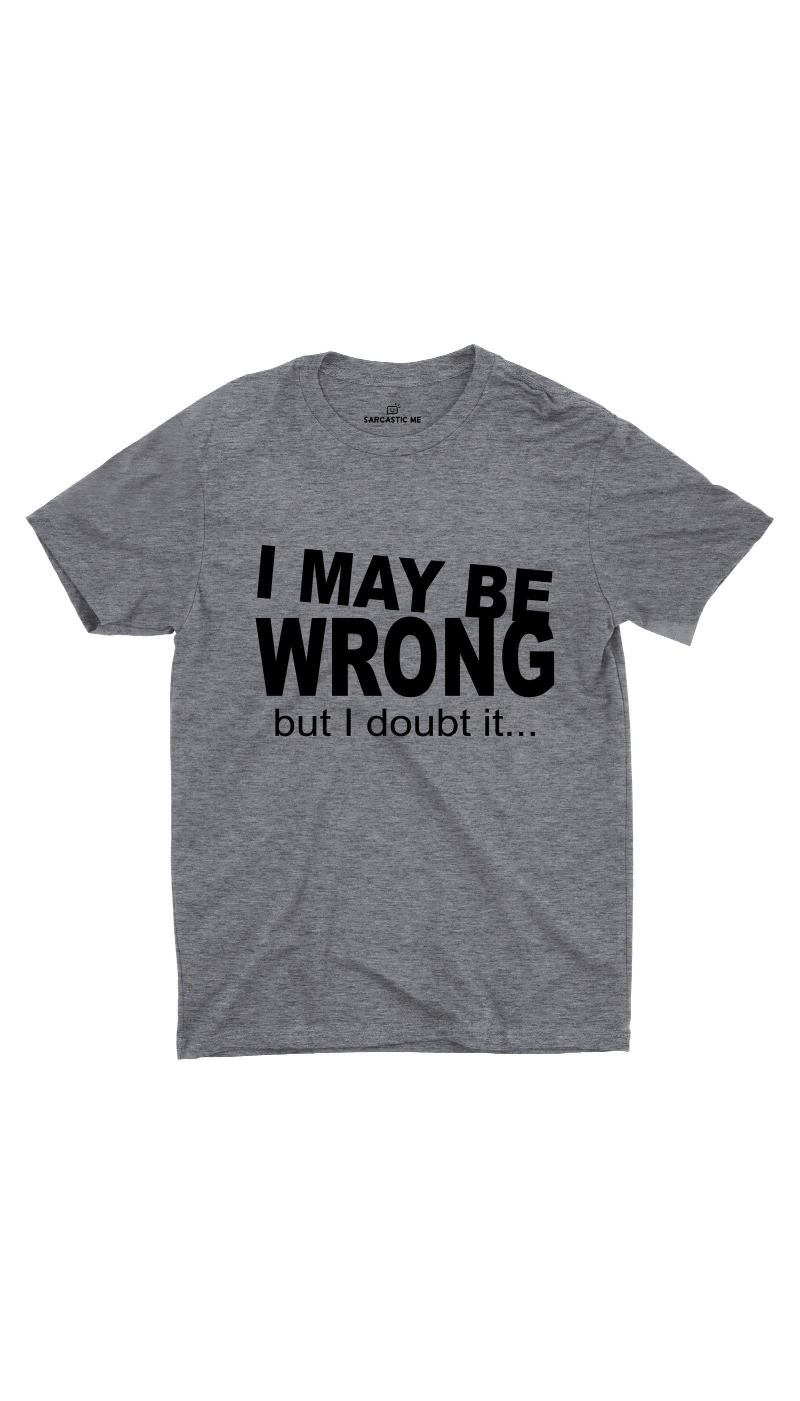 I May Be Wrong But I Doubt It Unisex T-shirt I May Be Wrong But I Doubt It Gray Unisex T-shirt | Sarcastic ME