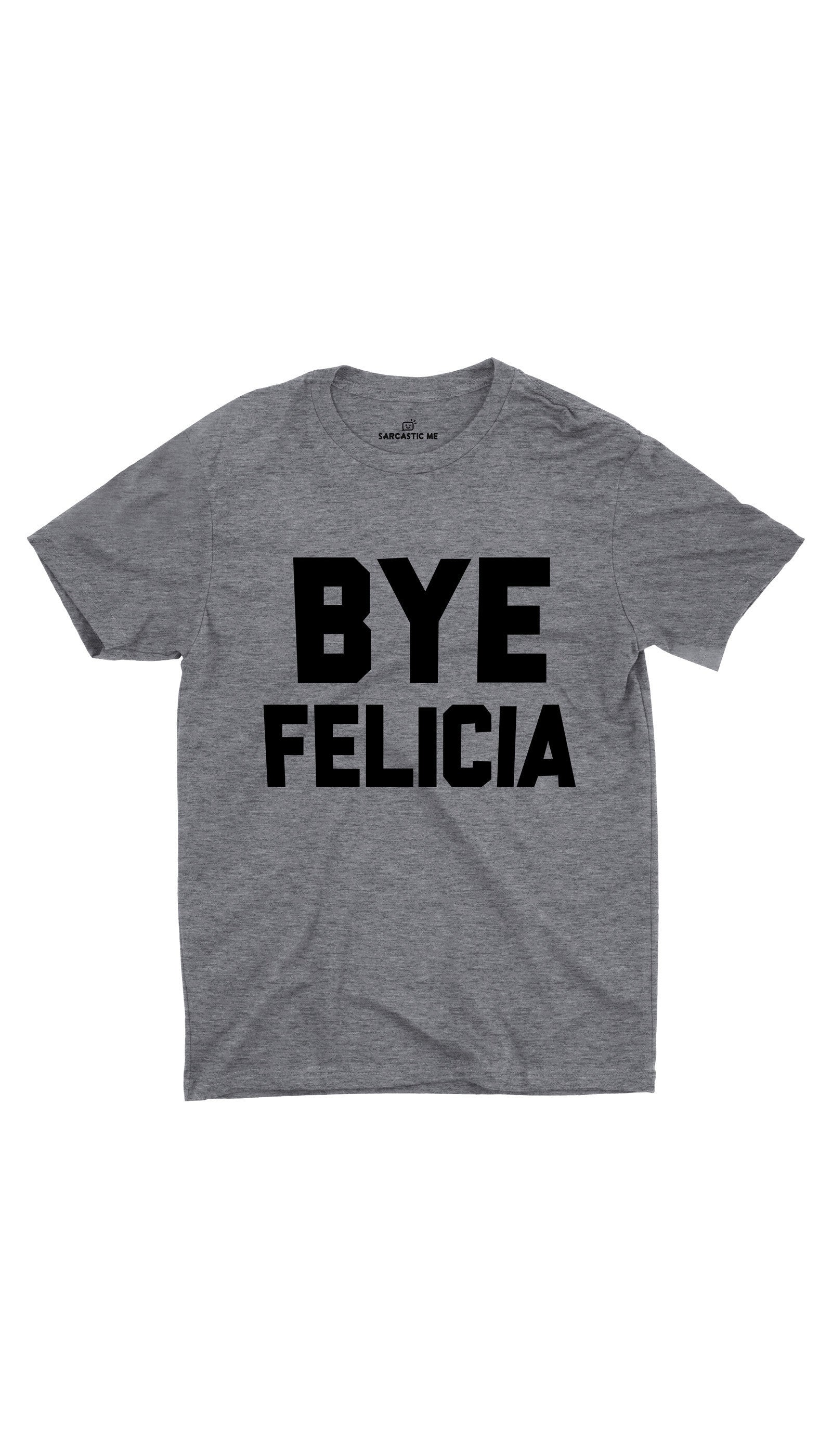 Bye Felicia Unisex T-shirt Bye Felicia Gray Unisex T-shirt | Sarcastic ME