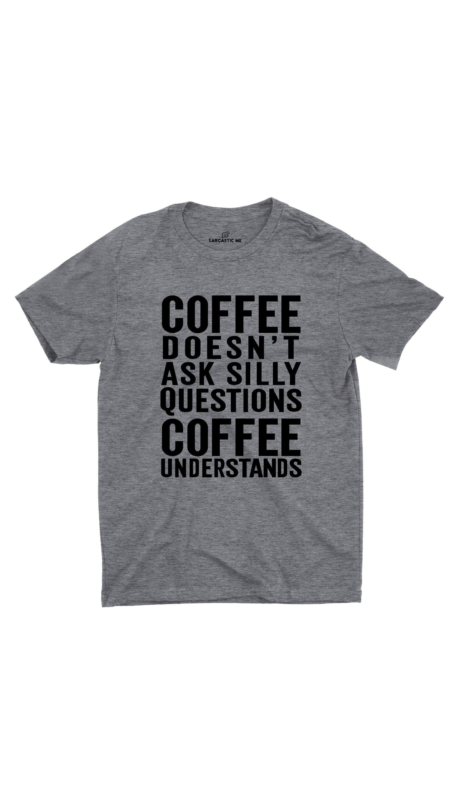 Coffee Doesn't Ask Silly Questions Unisex T-shirt Coffee Doesn't Ask Silly Questions Gray Unisex T- Shirt | Sarcastic ME