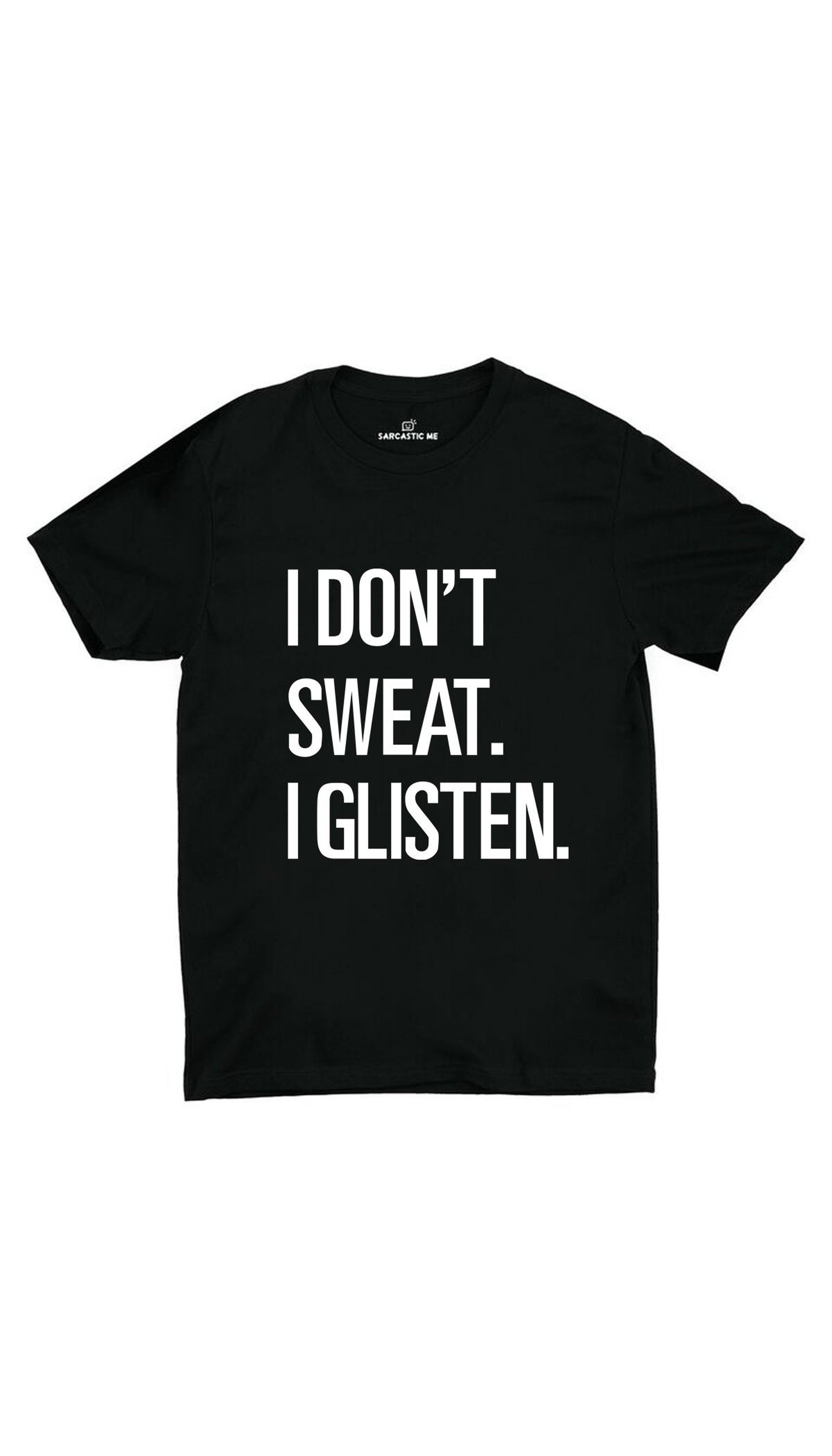 I Don't Sweat I Glisten Unisex T-shirt I Don't Sweat I Glisten Black Unisex T-shirt | Sarcastic ME