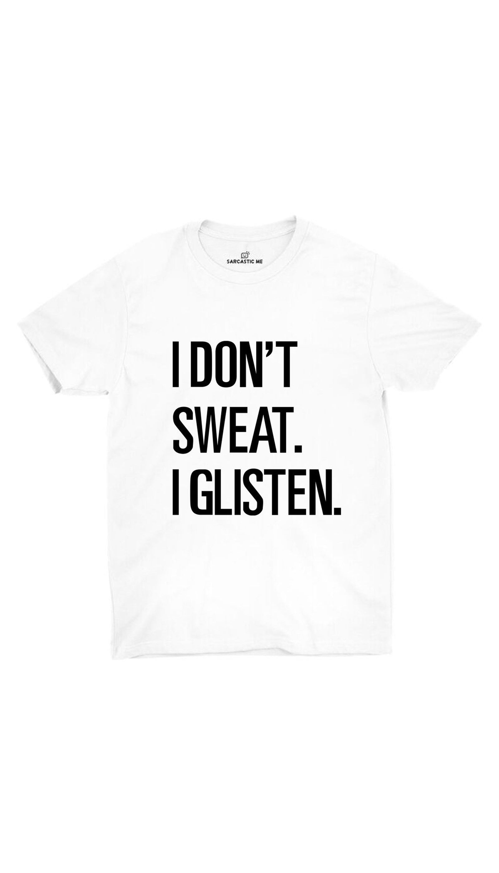 I Don't Sweat I Glisten Unisex T-shirt I Don't Sweat I Glisten White Unisex T-shirt | Sarcastic ME