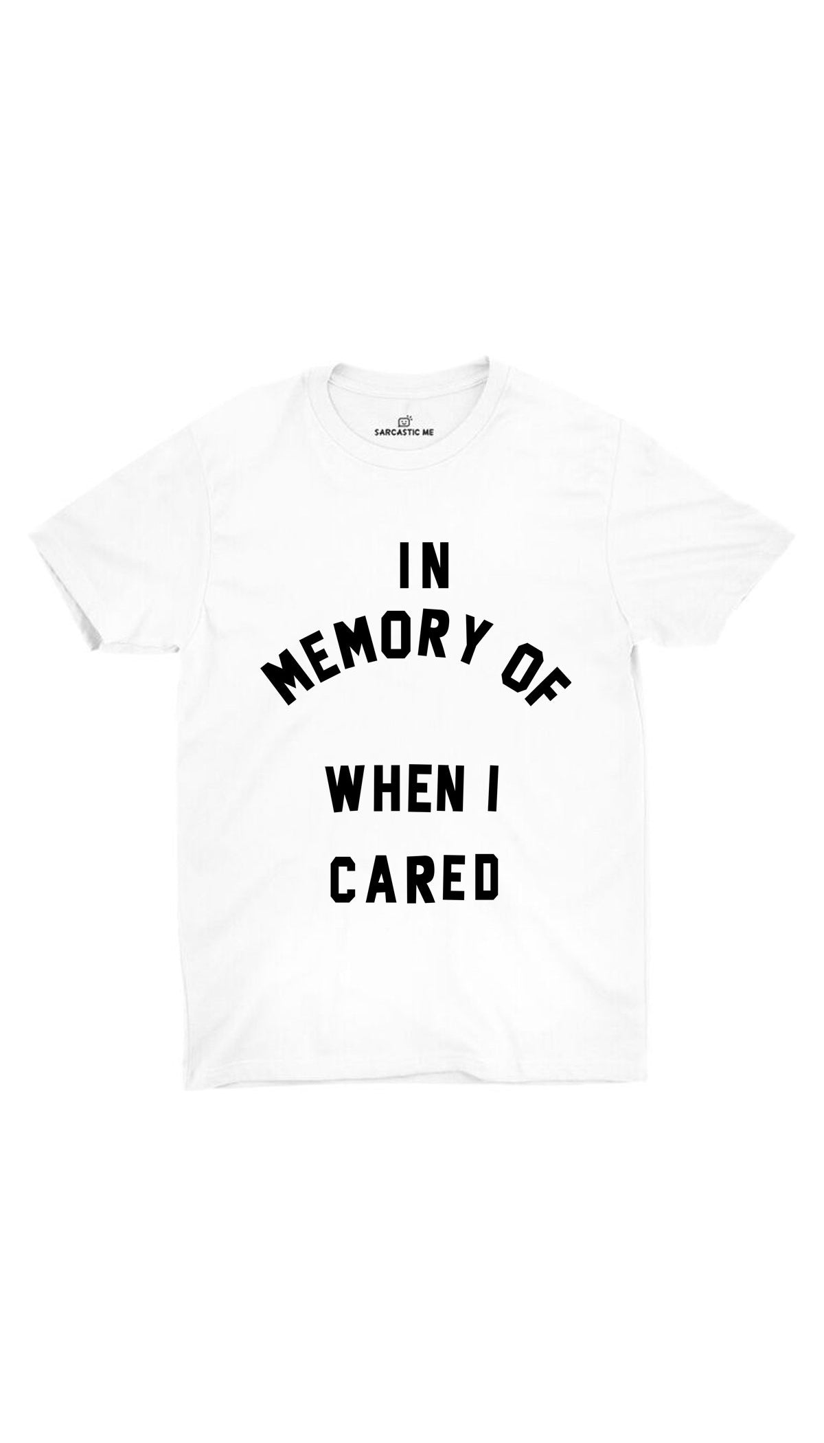 In Memory Of When I Cared Unisex T-shirt In Memory Of When I Cared White Unisex T-shirt | Sarcastic ME