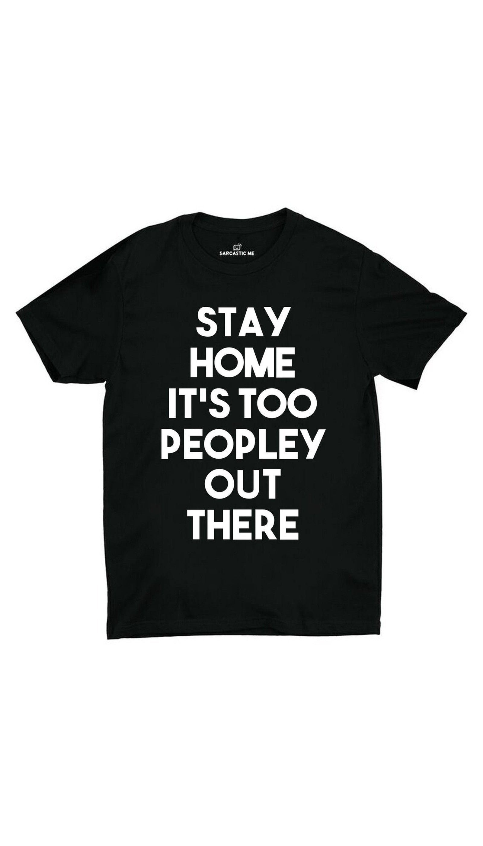 Stay Home It's Too Peopley Out There Unisex T-shirt Stay Home It's Too Peopley Out There Black Unisex T-shirt | Sarcastic ME