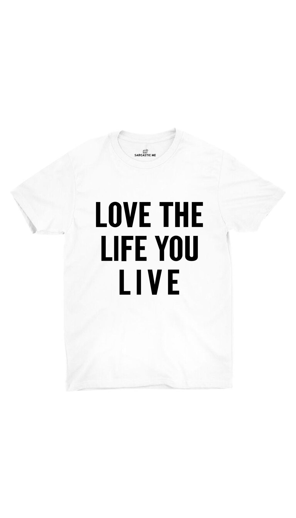 Love The Life You Live Unisex T-shirt Love The Life You Live White Unisex T-shirt | Sarcastic ME