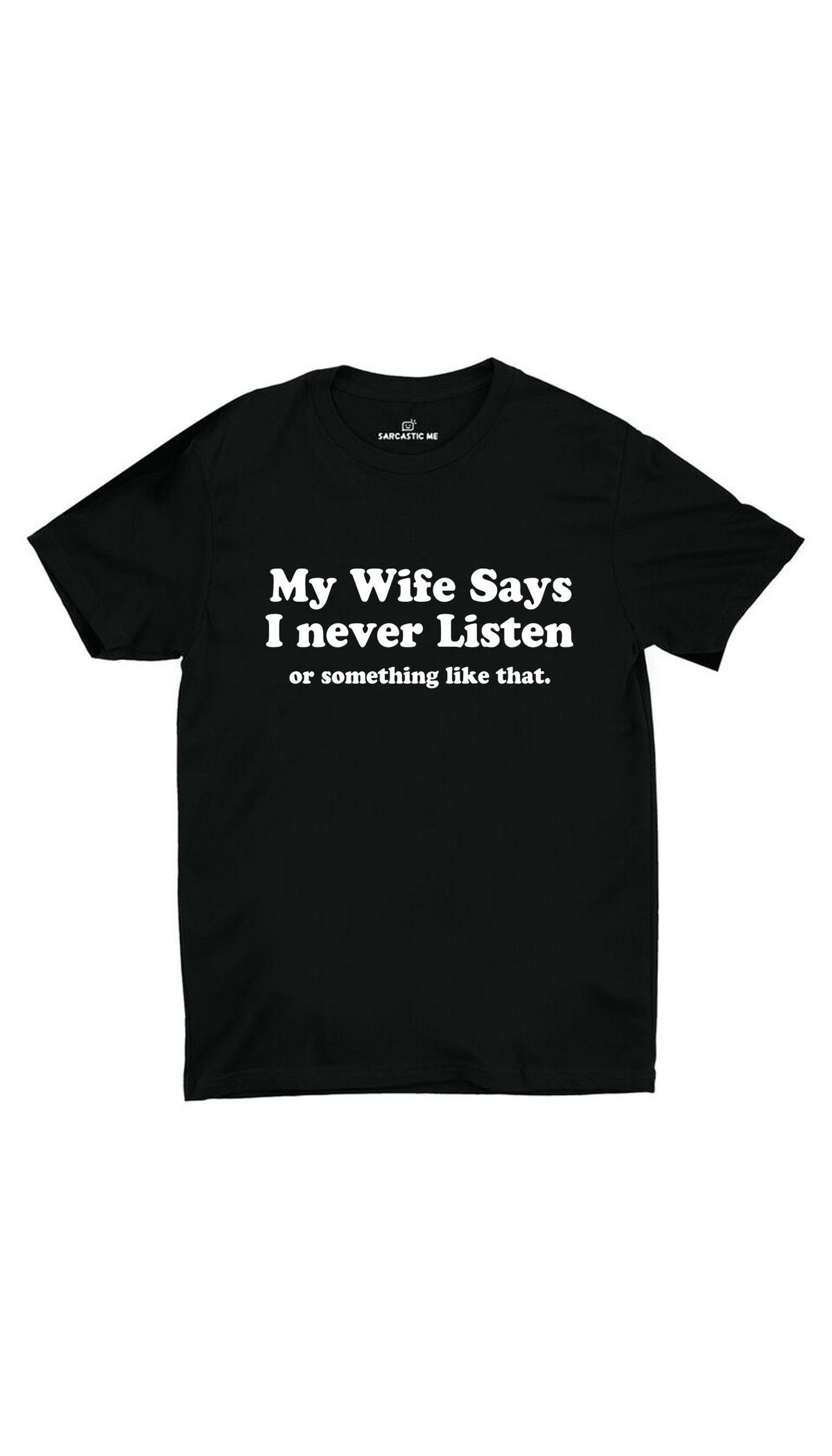 My Wife Says I Never Listen Unisex T-shirt My Wife Says I Never Listen Black Unisex T-shirt | Sarcastic ME
