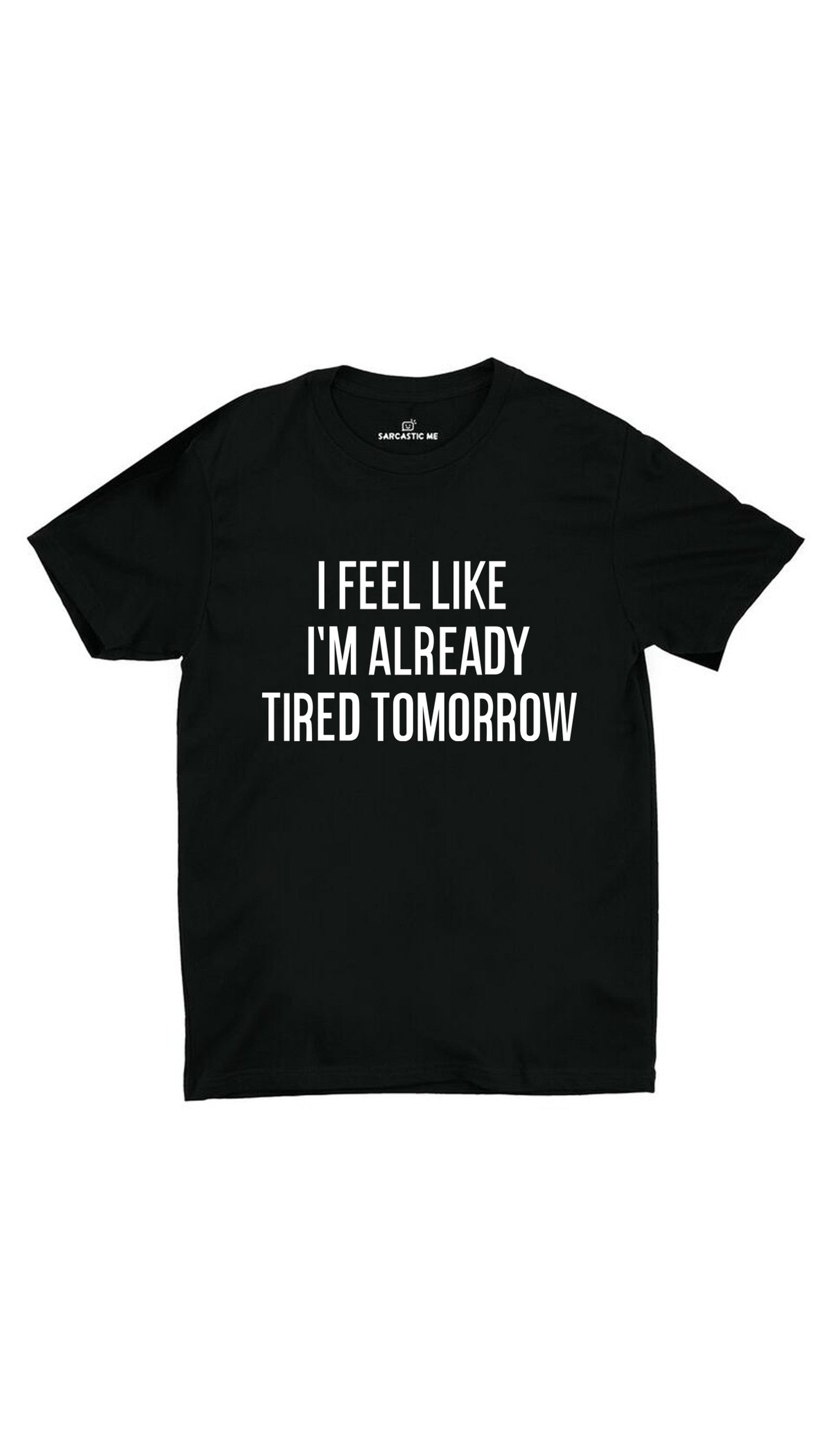 I Feel Like I'm Already Tired Unisex T-shirt I Feel Like I'm Already Tired Black Unisex T-shirt | Sarcastic ME