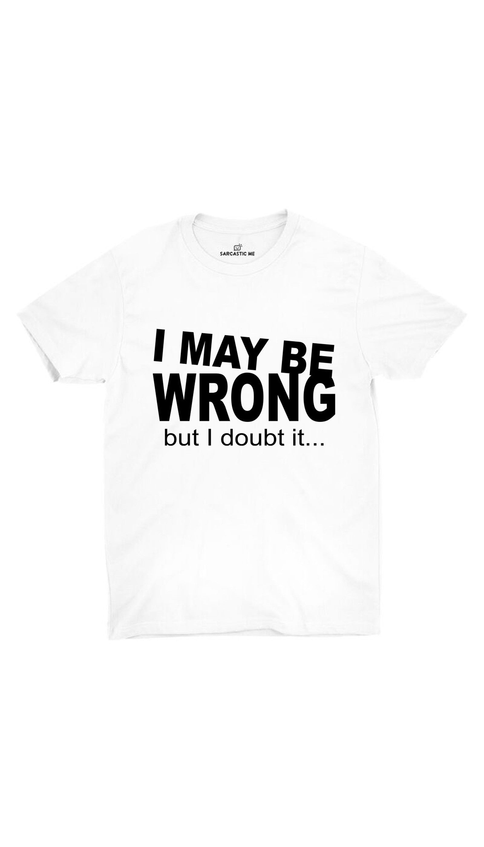 I May Be Wrong But I Doubt It Unisex T-shirt I May Be Wrong But I Doubt It White Unisex T-shirt | Sarcastic ME