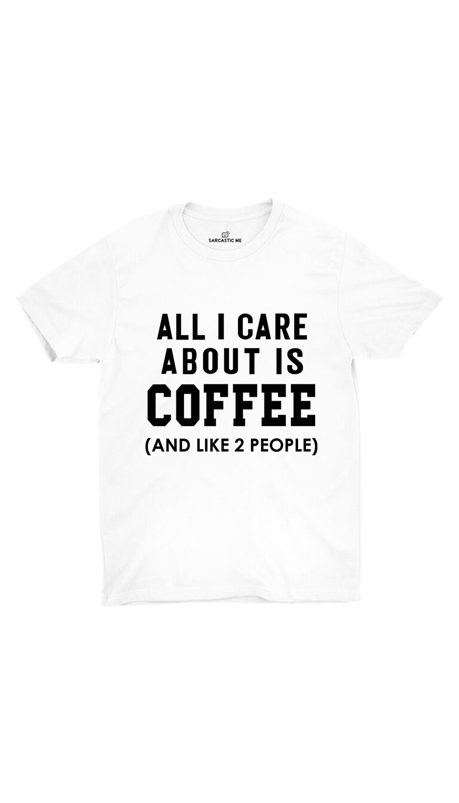 All I Care About Is Coffee Unisex T-shirt All I Care About Is Coffee White Unisex T-shirt | Sarcastic ME