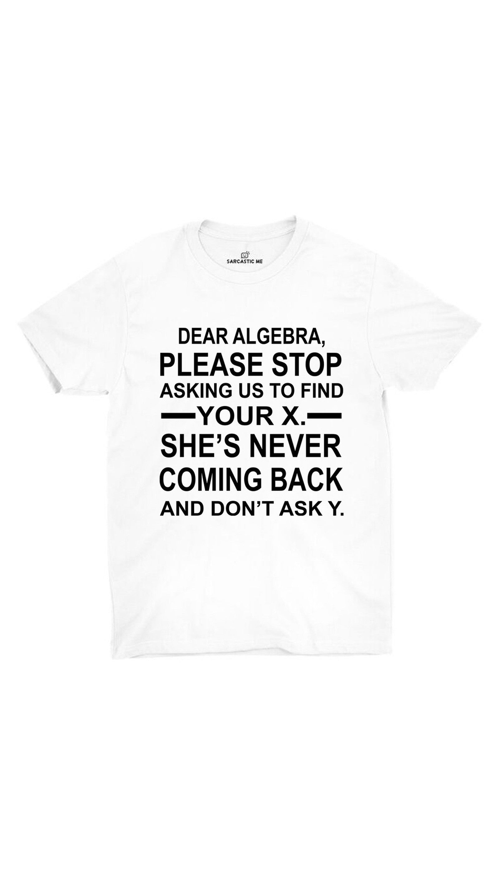 Dear Algebra Please Stop Unisex T-shirt Dear Algebra, Please Stop White Unisex T-shirt | Sarcastic ME