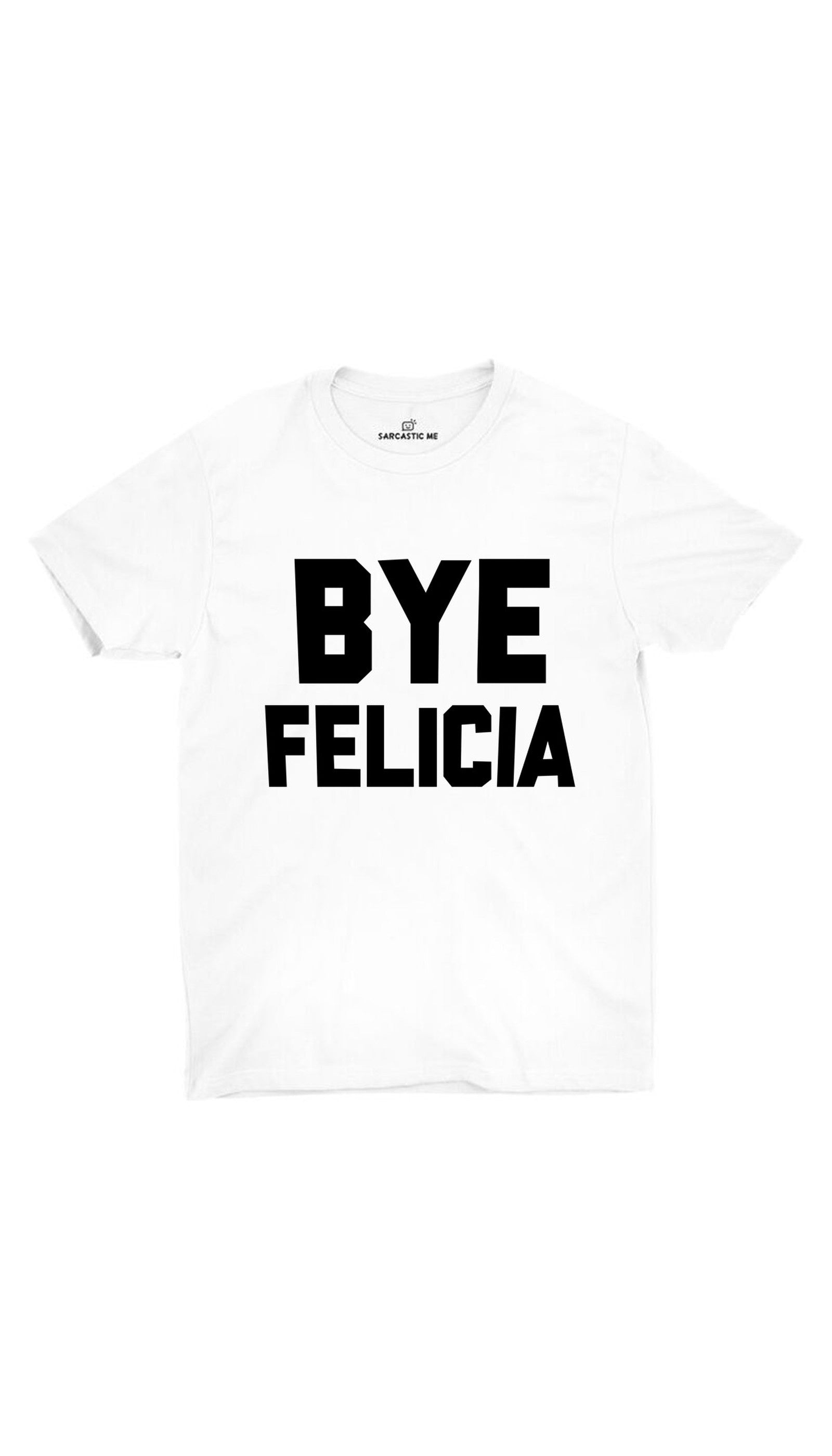 Bye Felicia Unisex T-shirt Bye Felicia White Unisex T-shirt | Sarcastic ME