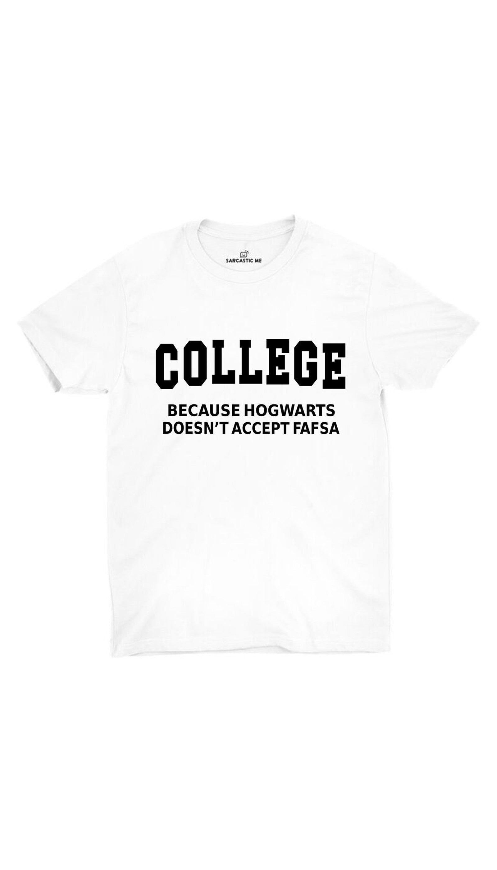 College Because Hogwarts Doesn't Accept Fafsa Unisex T-shirt College Because Hogwarts White Unisex T-shirt | Sarcastic ME