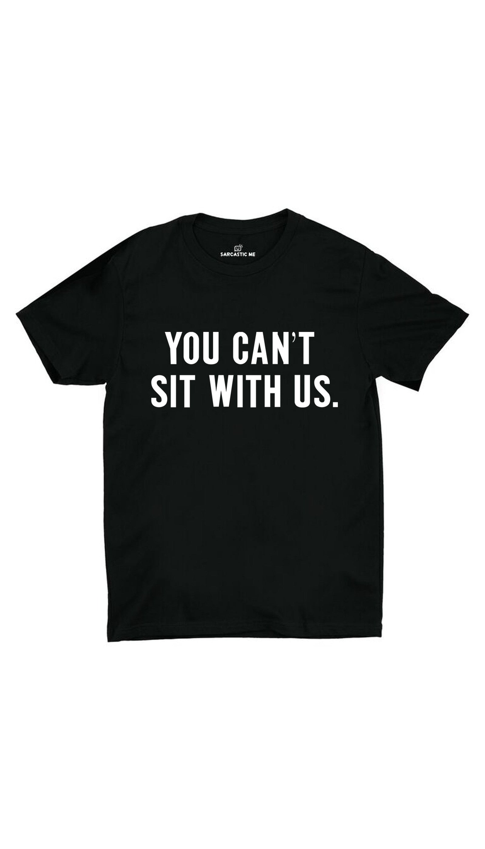 You Can't Sit With Us Unisex T-shirt You Can't Sit With Us Black Unisex T-shirt | Sarcastic ME