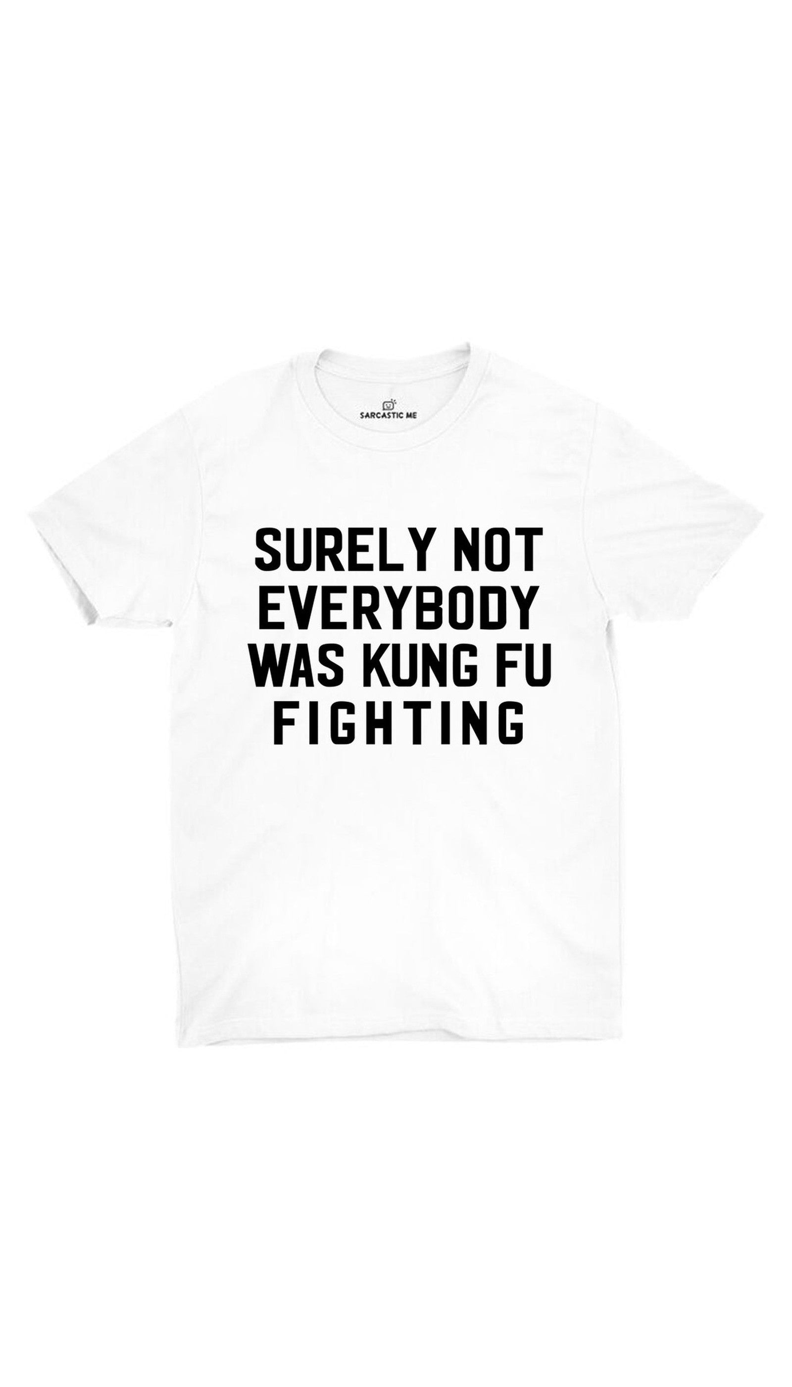 Surely Not Everybody Was Kung Fu Fighting Unisex T-shirt Surely Not Everybody Was Kung Fu Fighting White Unisex T-shirt | Sarcastic ME
