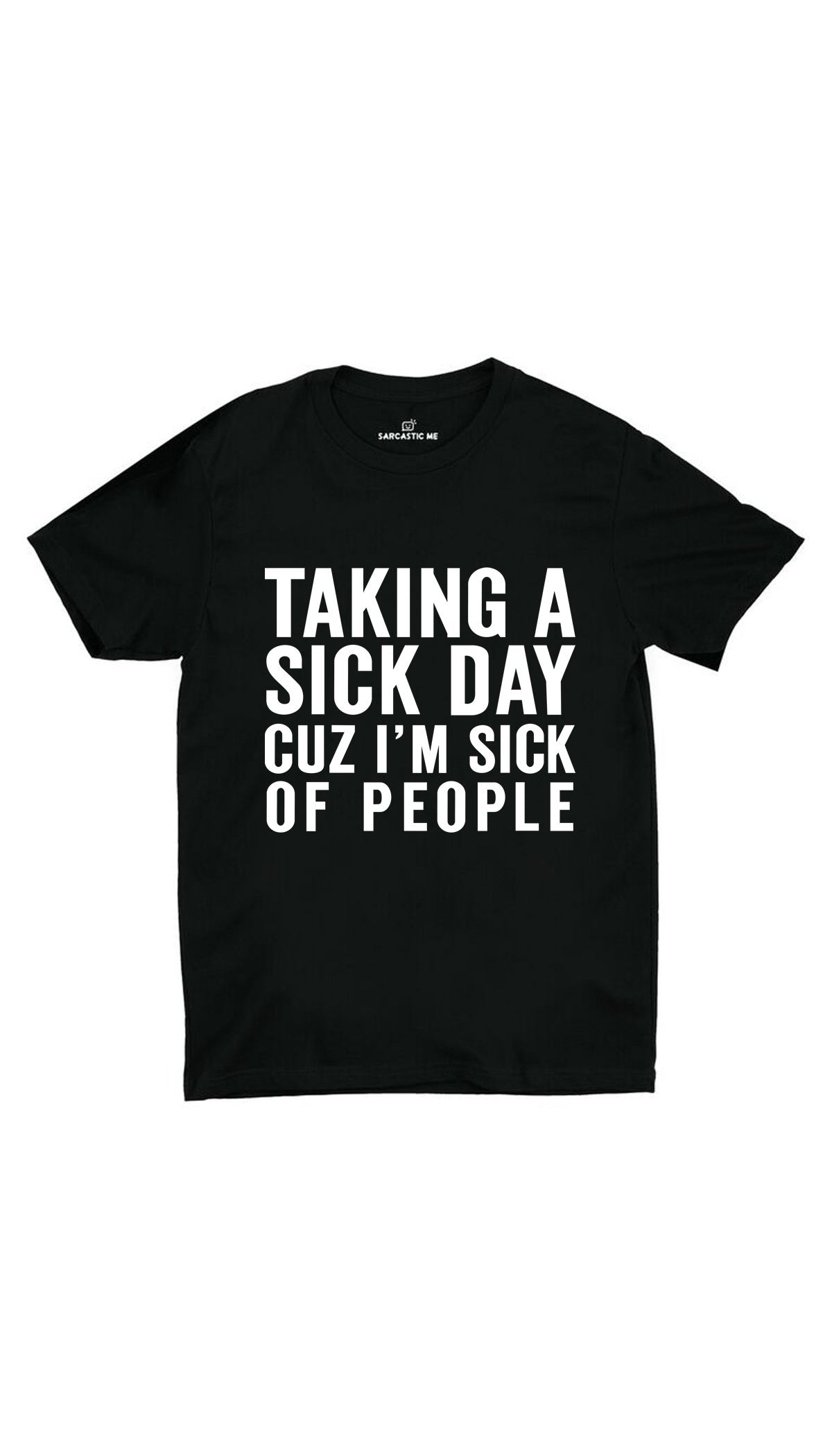 Taking A Sick Day Cuz I'm Sick Of People Unisex T-Shirt Taking A Sick Day Cuz I'm Sick Of People Black Unisex T-shirt | Sarcastic ME