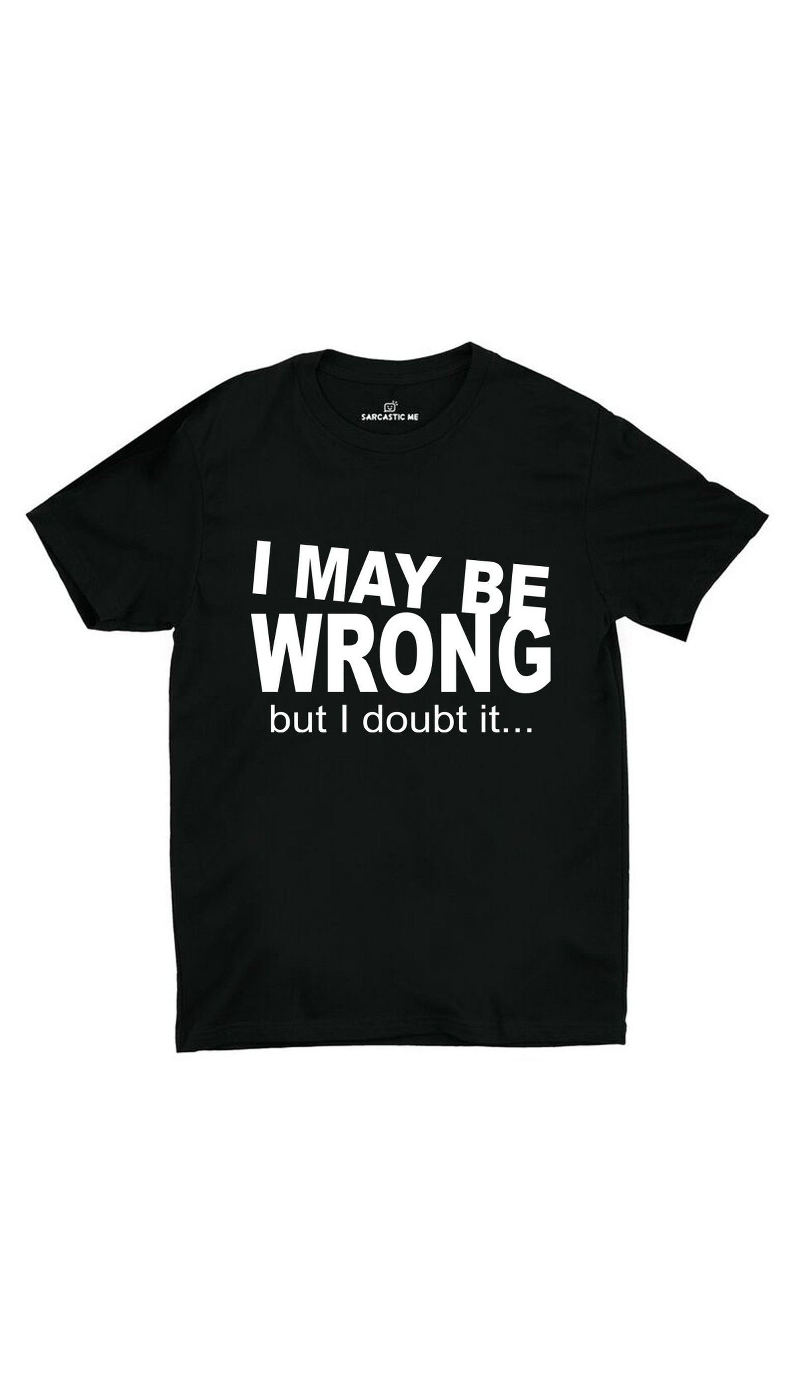 I May Be Wrong But I Doubt It Unisex T-shirt I May Be Wrong But I Doubt It Black Unisex T-shirt | Sarcastic ME