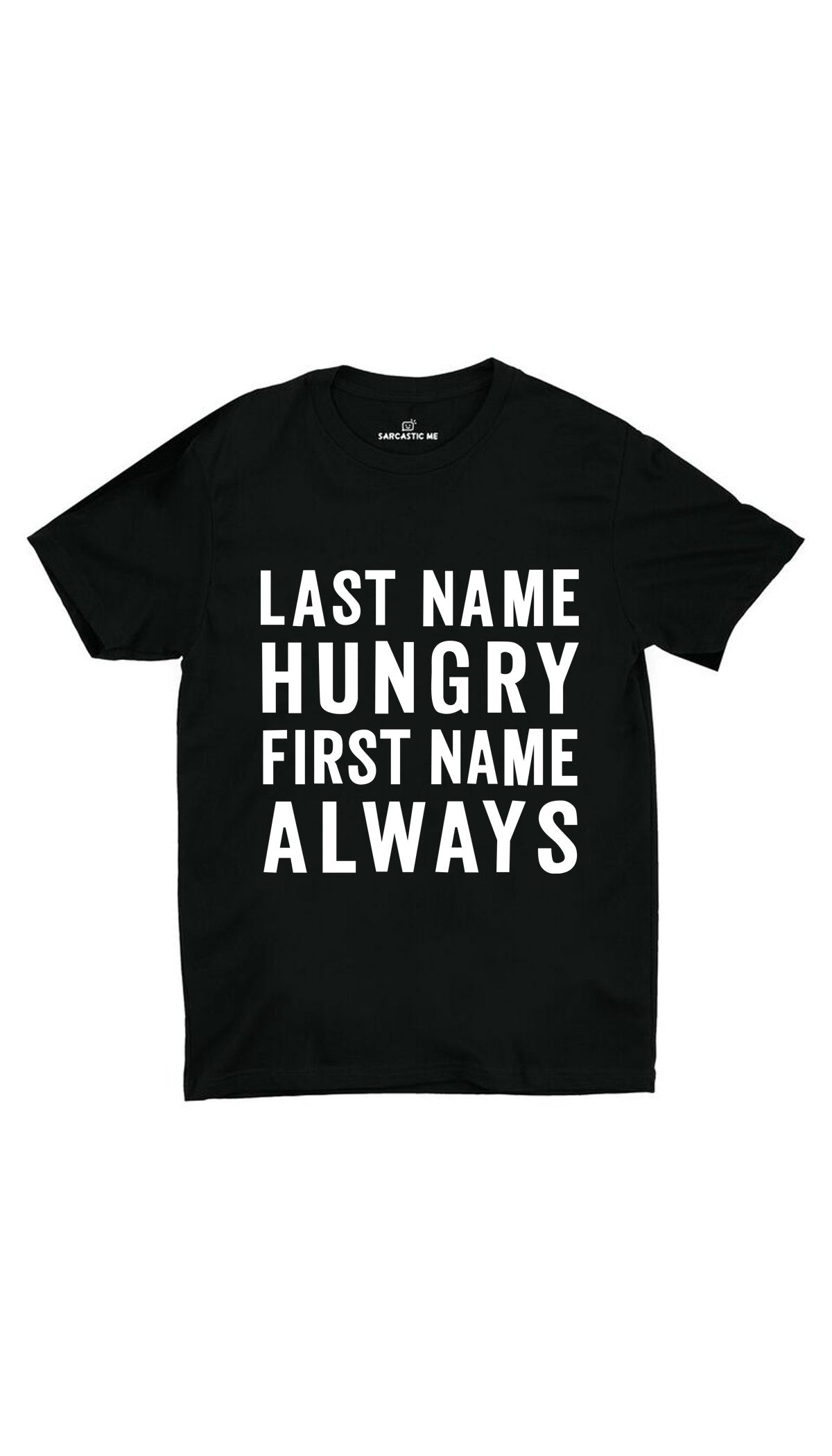 Last Name Hungry First Name Always Unisex T-shirt Last Name Hungry First Name Always Black Unisex T-shirt | Sarcastic ME