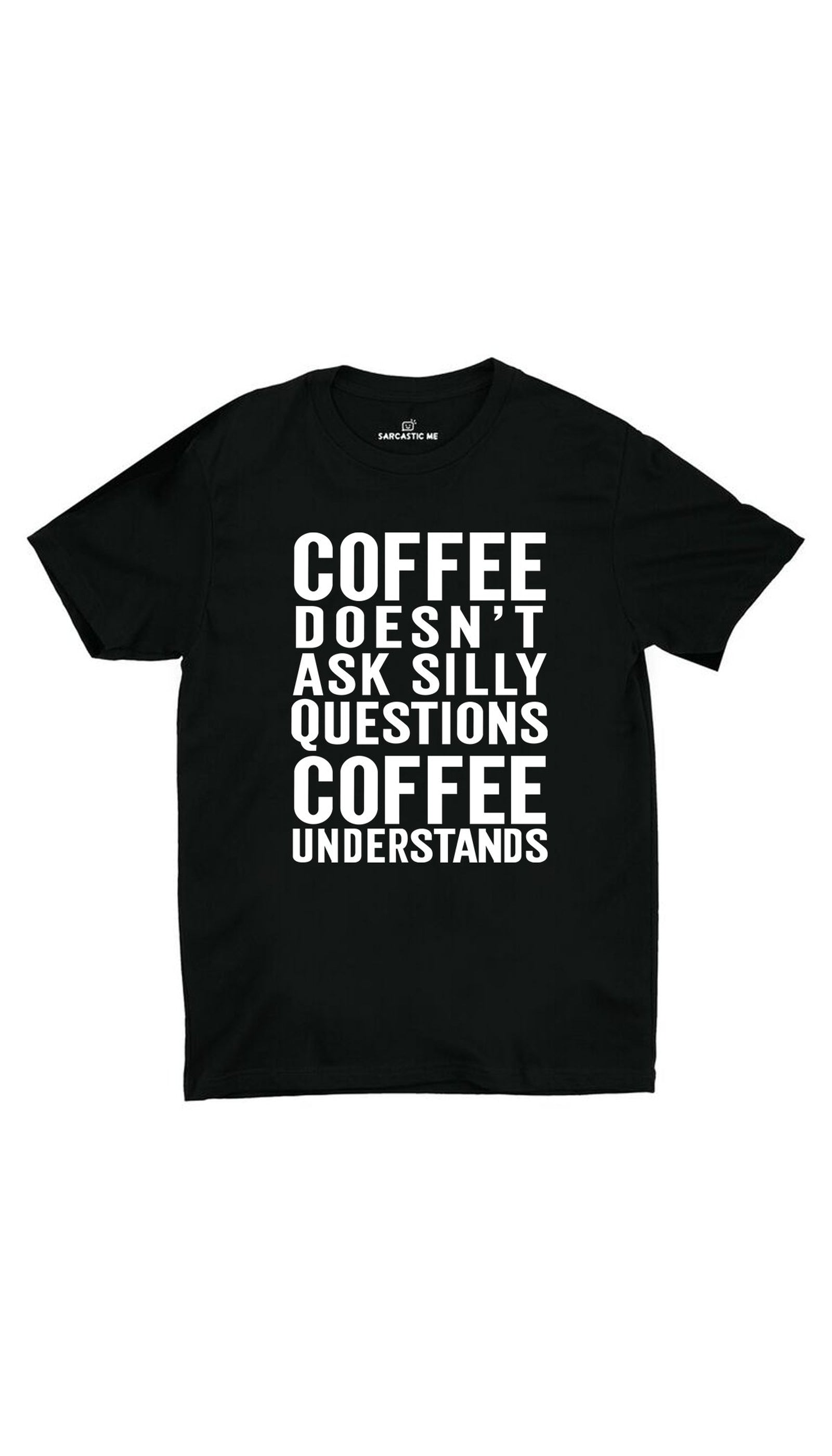 Coffee Doesn't Ask Silly Questions Unisex T-shirt Coffee Doesn't Ask Silly Questions Black Unisex T- Shirt | Sarcastic ME