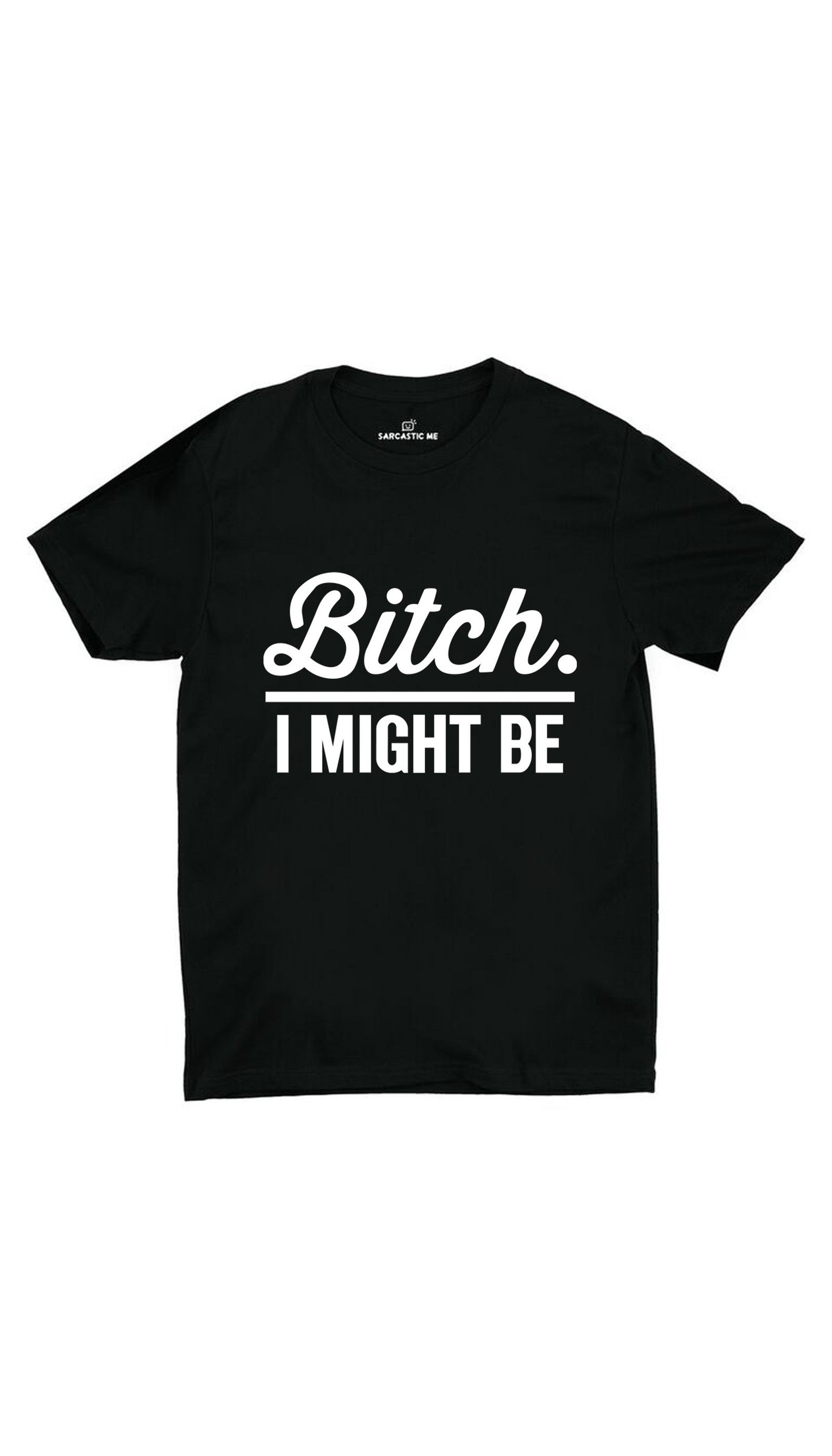 Bit*h. I Might Be Unisex T-shirt Bitch I Might Be Black Unisex T-shirt | Sarcastic ME