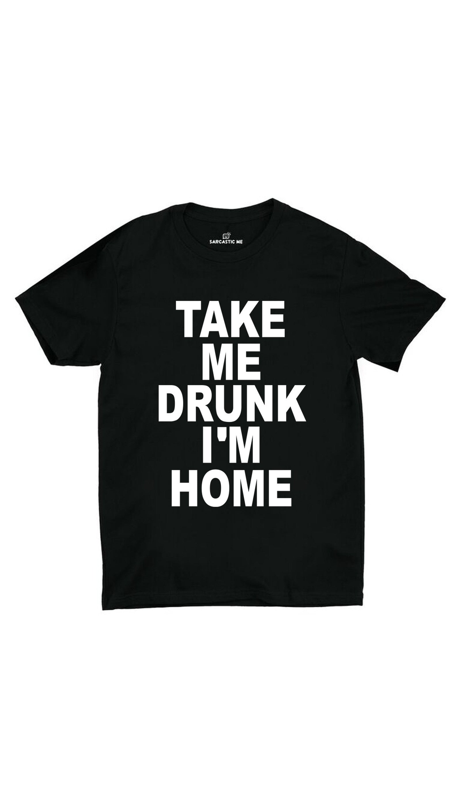 Take Me Drunk I'm Home Unisex T-shirt Take Me Drunk I'm Home Black Unisex T-shirt | Sarcastic ME