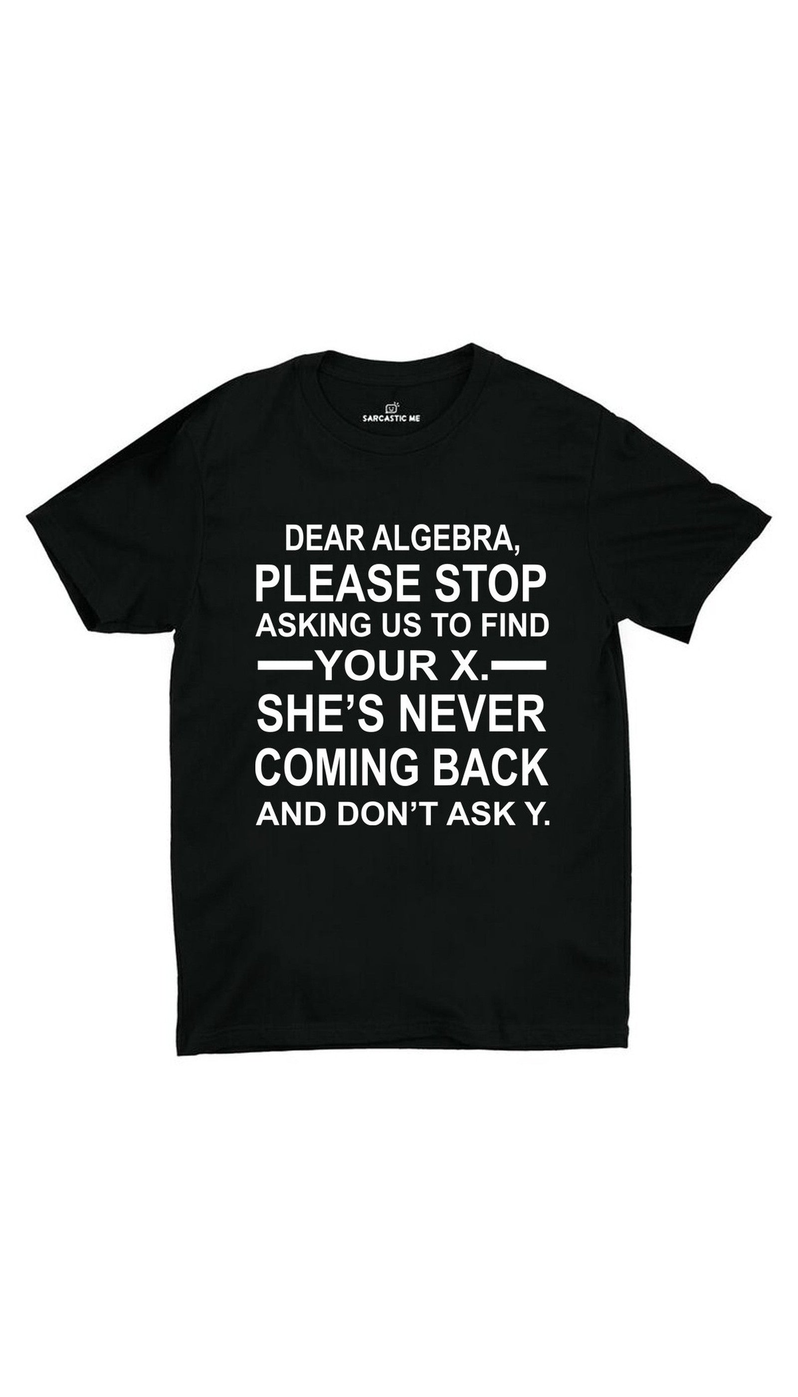 Dear Algebra Please Stop Unisex T-shirt Dear Algebra, Please Stop Black Unisex T-shirt | Sarcastic ME