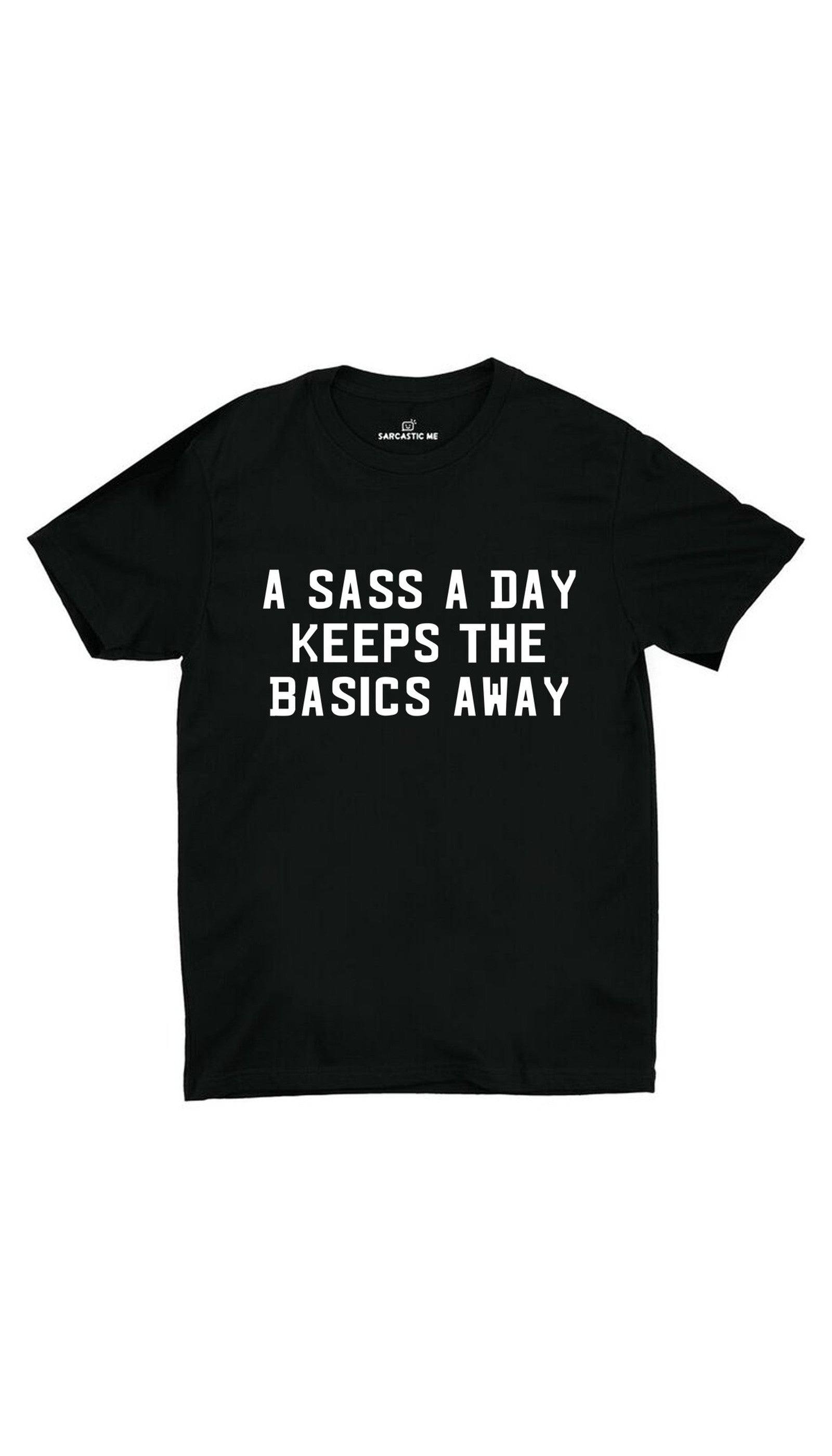 A Sass A Day Keeps The Basics Away Unisex T-shirt A Sass A Day Keeps The Basics Away Black Unisex T-shirt | Sarcastic ME