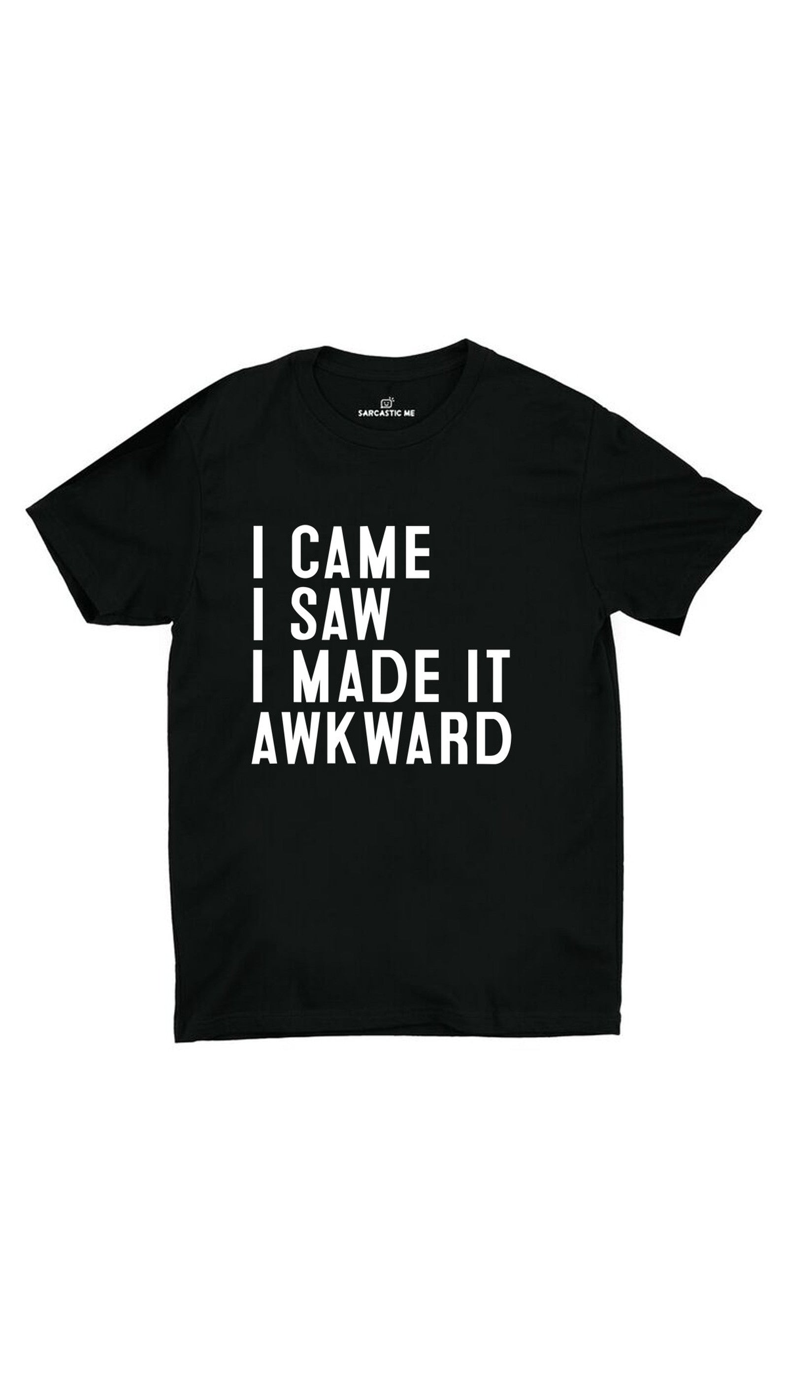 I Came I Saw I Made It Awkward Unisex T-shirt I Came I Saw I Made It Awkward Black Unisex T-shirt | Sarcastic ME