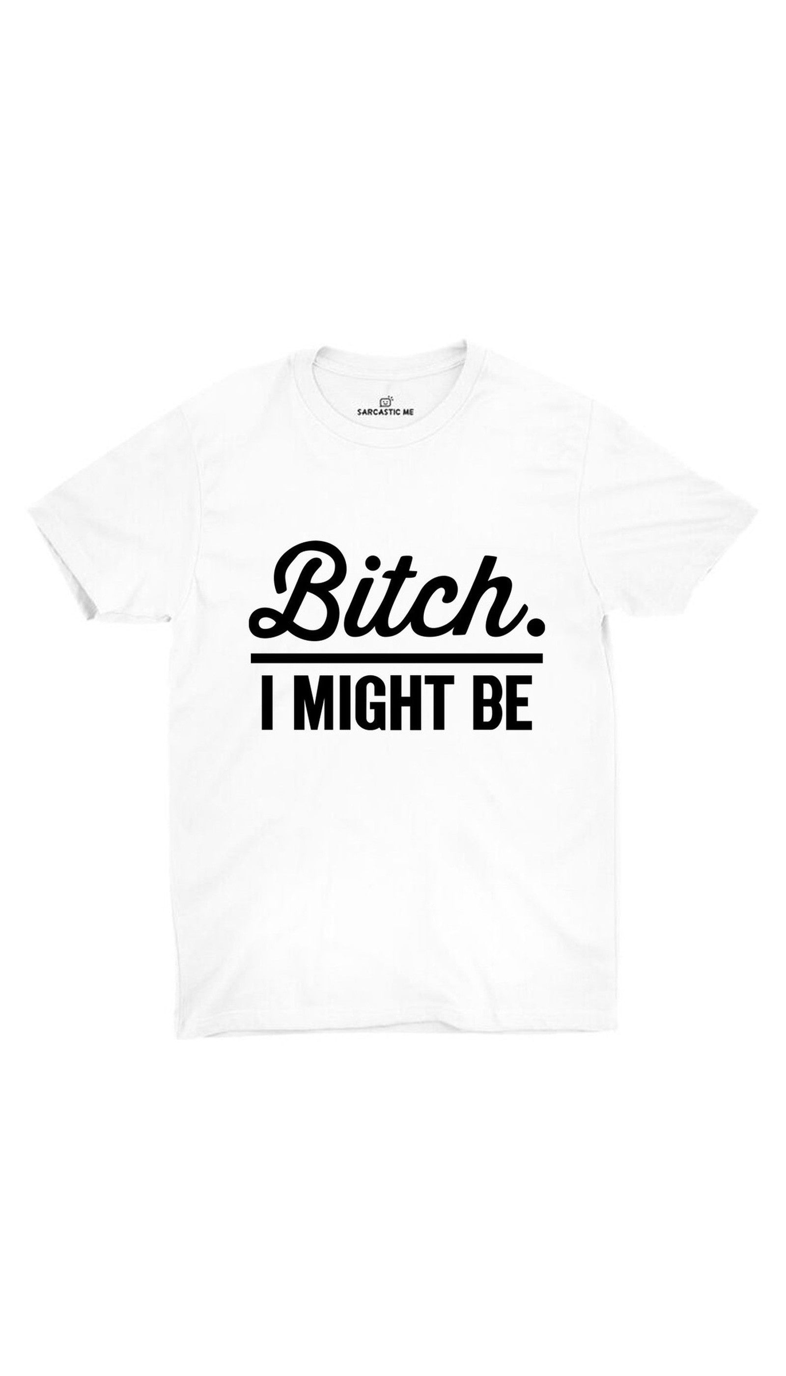Bit*h. I Might Be Unisex T-shirt Bit*h. I Might Be Unisex T-shirt