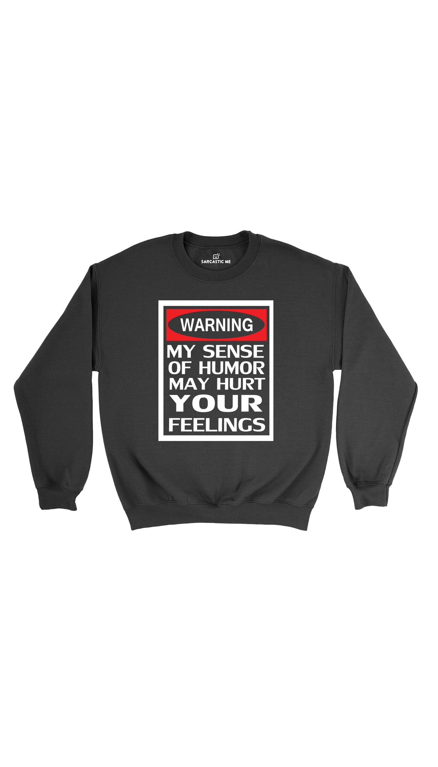 Warning My Sense Of Humor May Hurt Your Feelings Sweatshirt Warning My Sense Of Humor Black Unisex Pullover Sweatshirt | Sarcastic Me