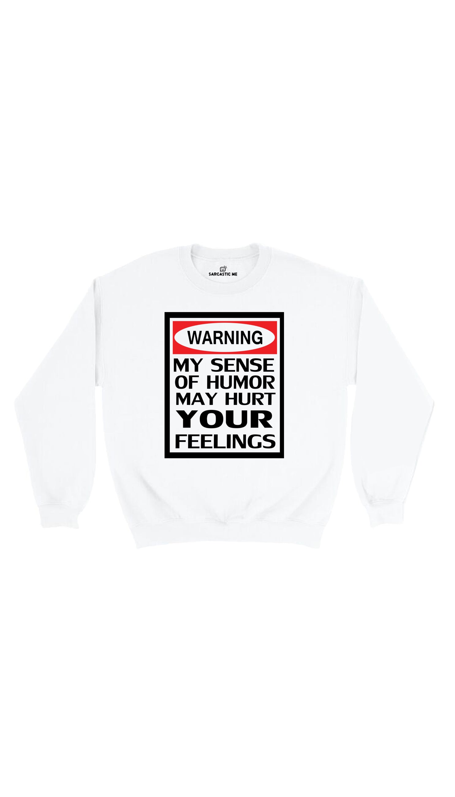 Warning My Sense Of Humor May Hurt Your Feelings Sweatshirt Warning My Sense Of Humor White Unisex Pullover Sweatshirt | Sarcastic Me