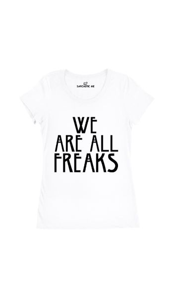 We Are All Freaks Women's T-Shirt We Are All Freaks White Women's T-Shirt | Sarcastic Me