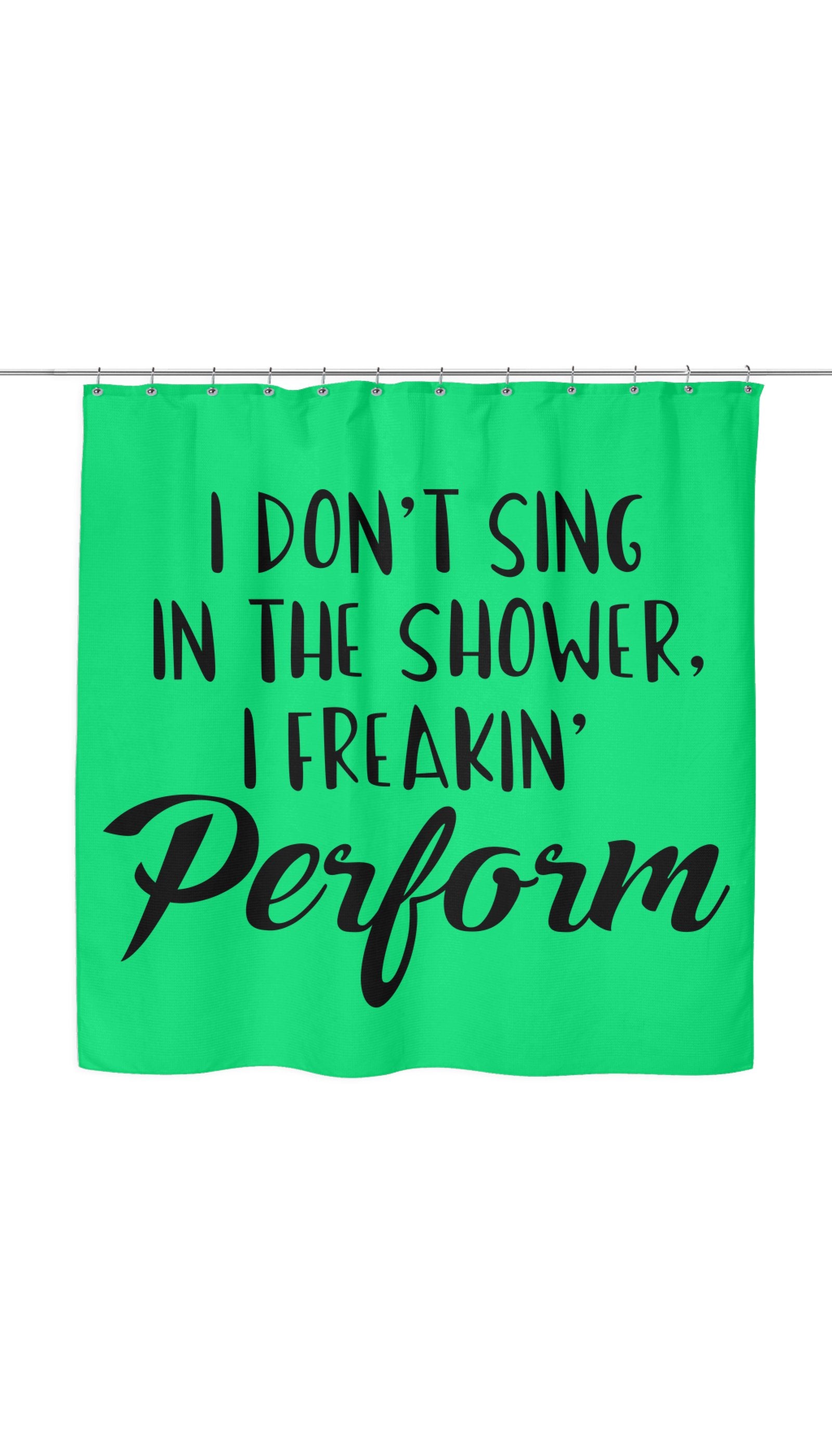I Don't Sing In The Shower I Freeking Perform Shower Curtain I Don't Sing In The Shower I Freeking Perform Shower Curtain