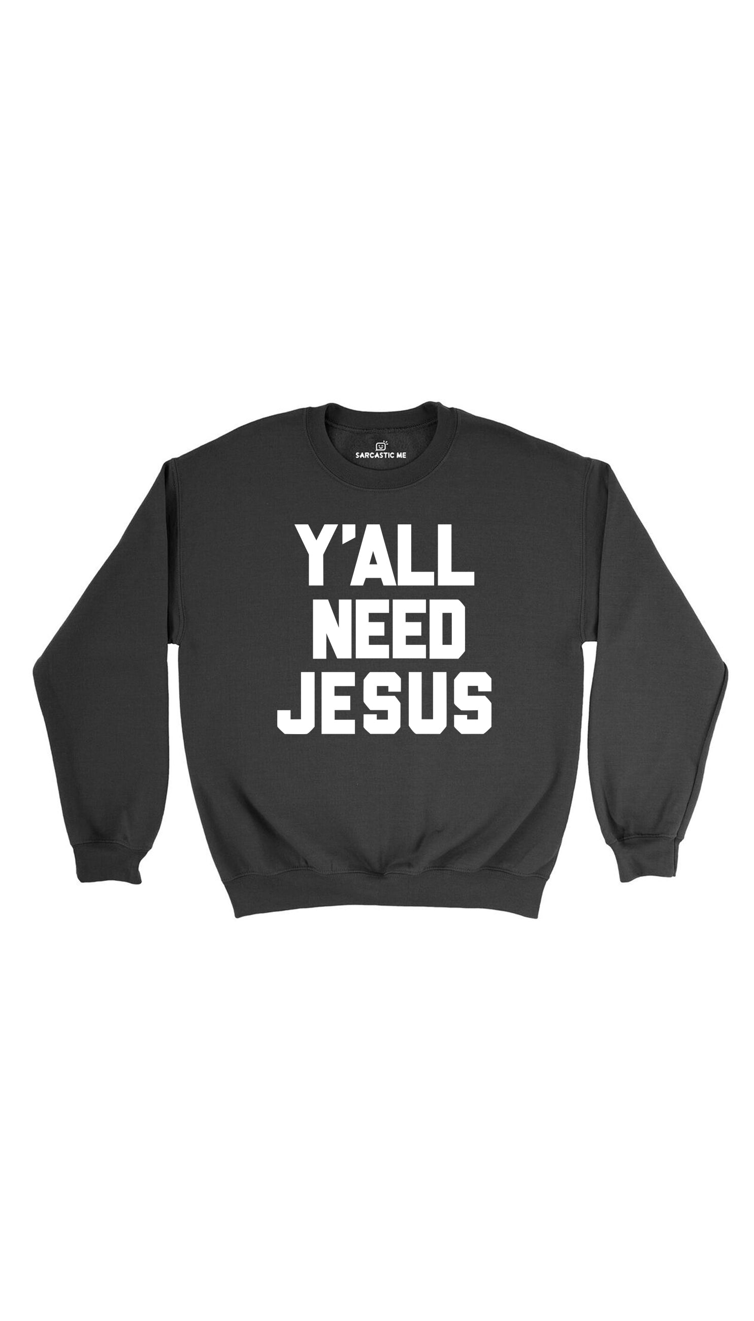 Y'all Need Jesus Sweatshirt Y'all Need Jesus Black Unisex Pullover Sweatshirt | Sarcastic Me