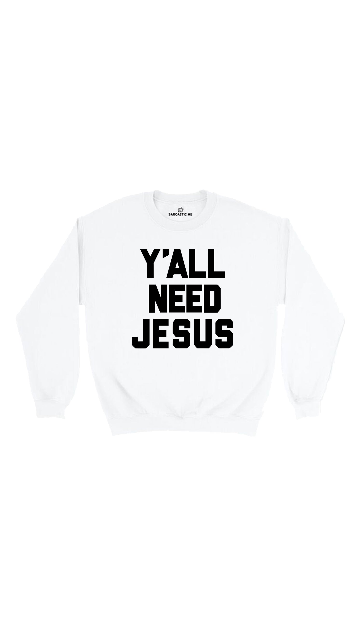 Y'all Need Jesus Sweatshirt Y'all Need Jesus White Unisex Pullover Sweatshirt | Sarcastic Me