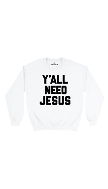 Y'all Need Jesus Sweatshirt