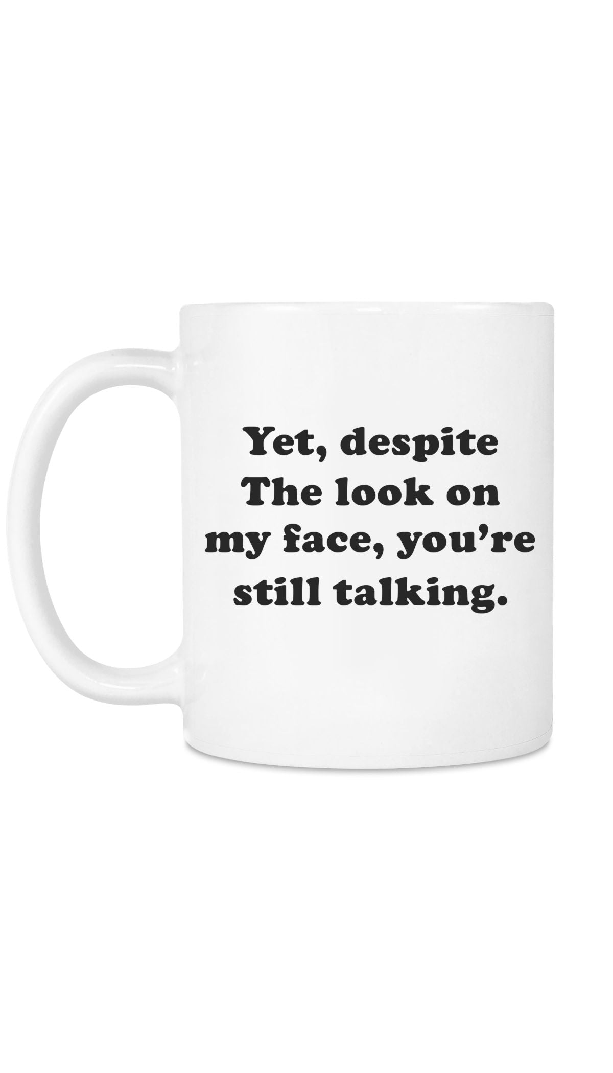 Yet, Despite The Look On My Face Funny Coffee Mug Yet, Despite The Look On My Face Funny Coffee Mug | Sarcastic Me