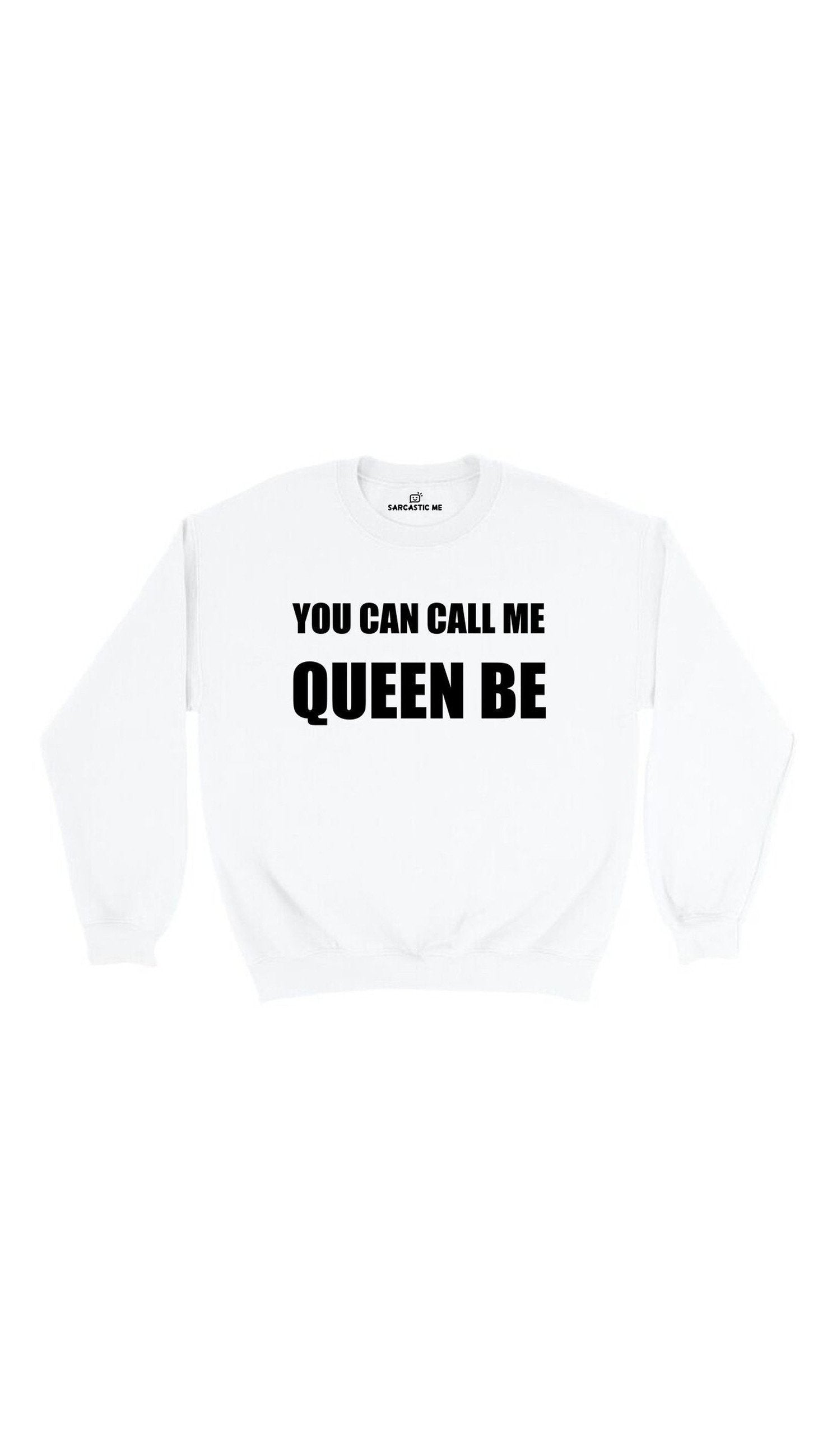 You Can Call Me Queen Be Sweatshirt You Can Call Me Queen Be White Unisex Pullover Sweatshirt | Sarcastic Me