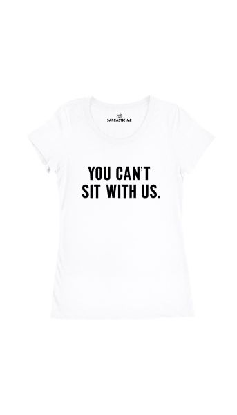 You Can't Sit With Us Women's T-Shirt You Can't Sit With Us White Women's T-Shirt | Sarcastic Me