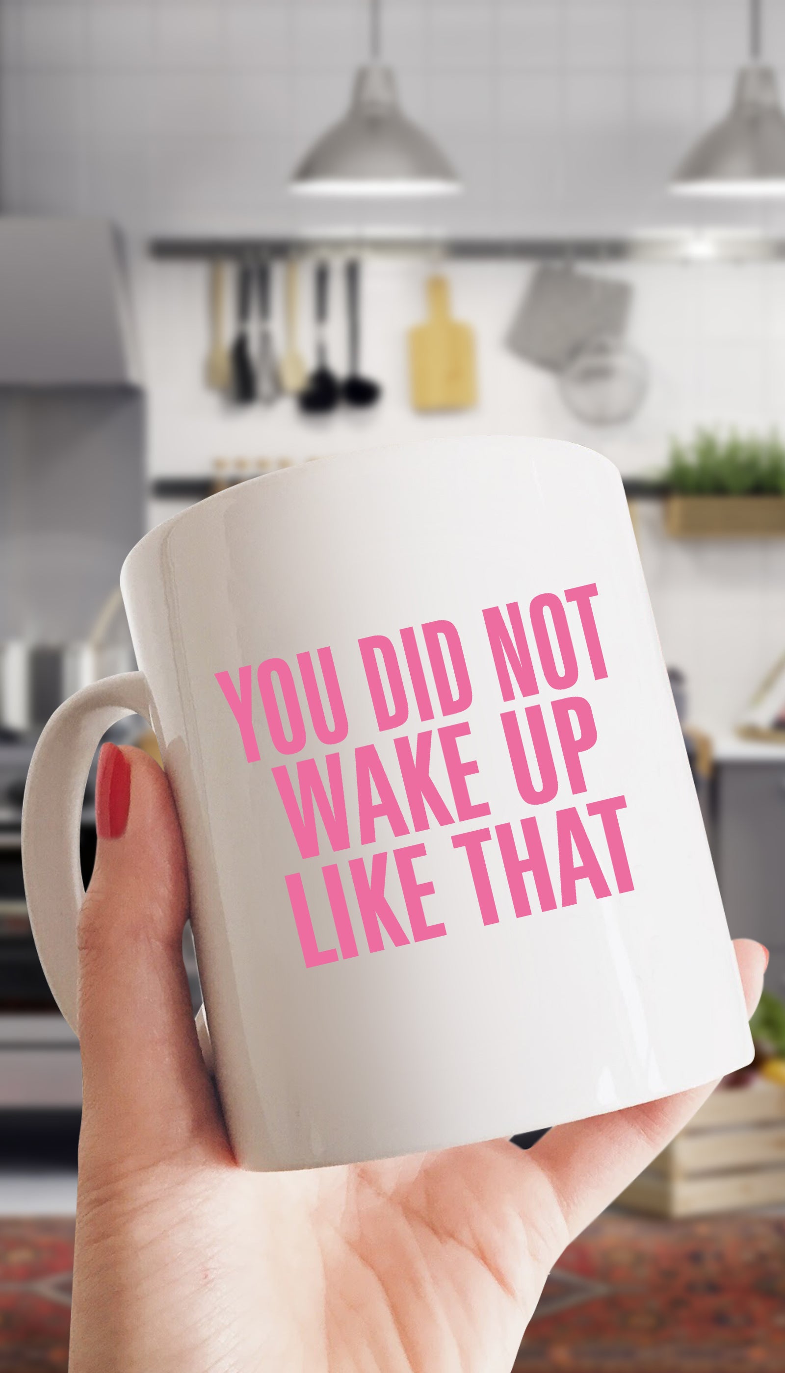You Did Not Wake Up like That Mug You Did Not Wake Up Like That Mug | Sarcastic ME
