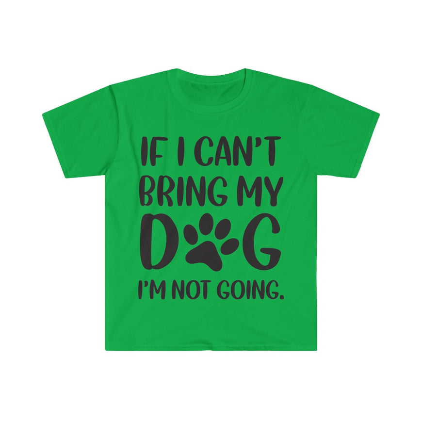 If I Can't Bring My Dog, I'm Not Going T-Shirt