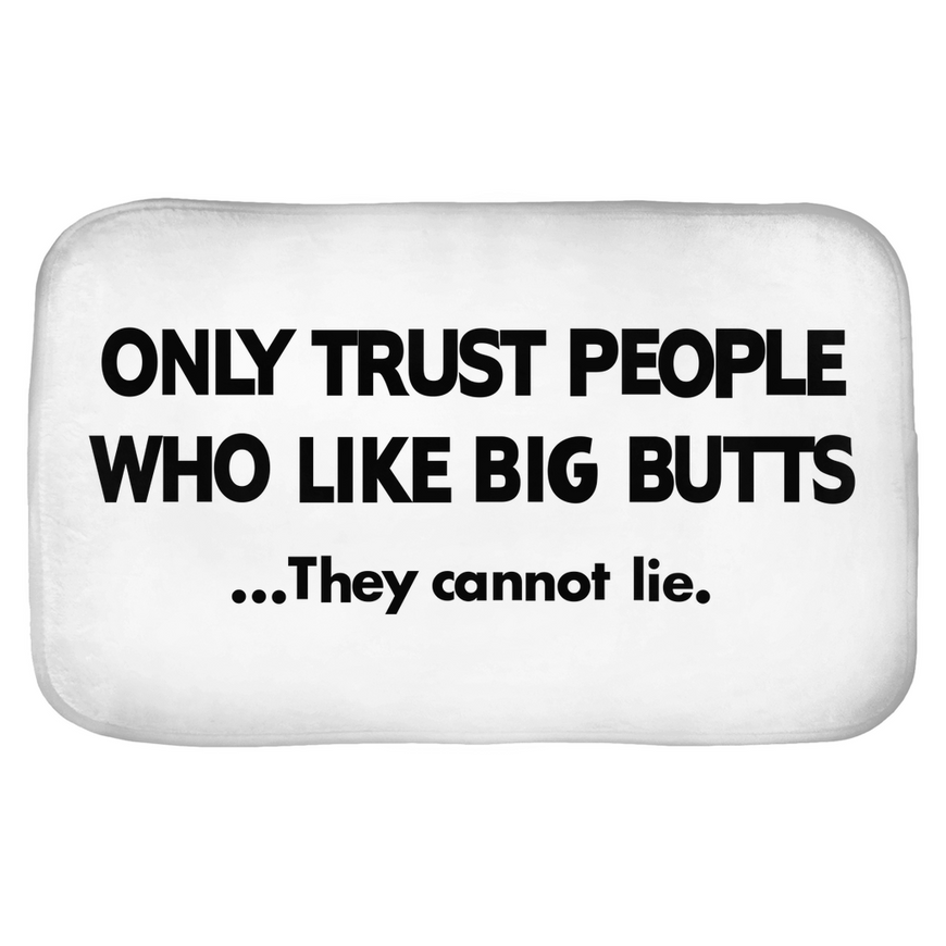 Only Trust people Who Like Big Butts...They Cannot Lie. Bath Mats
