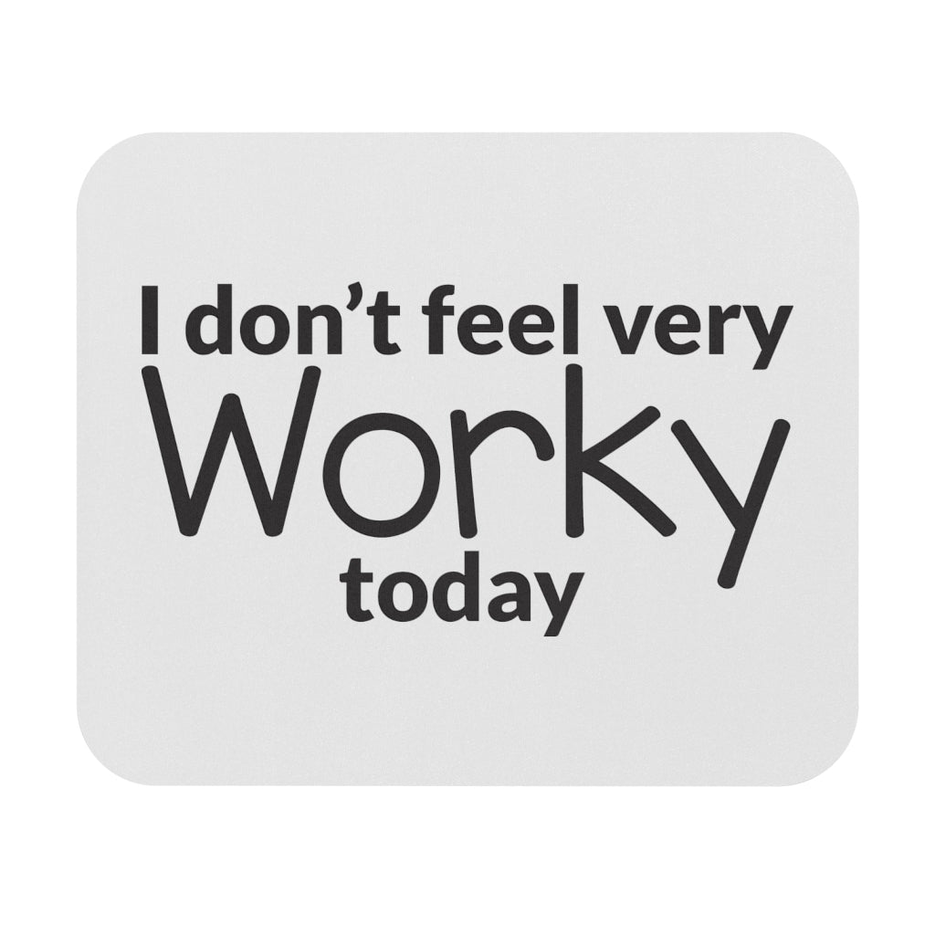 I Don't Feel Very Worky Today Workplace Mouse Pad