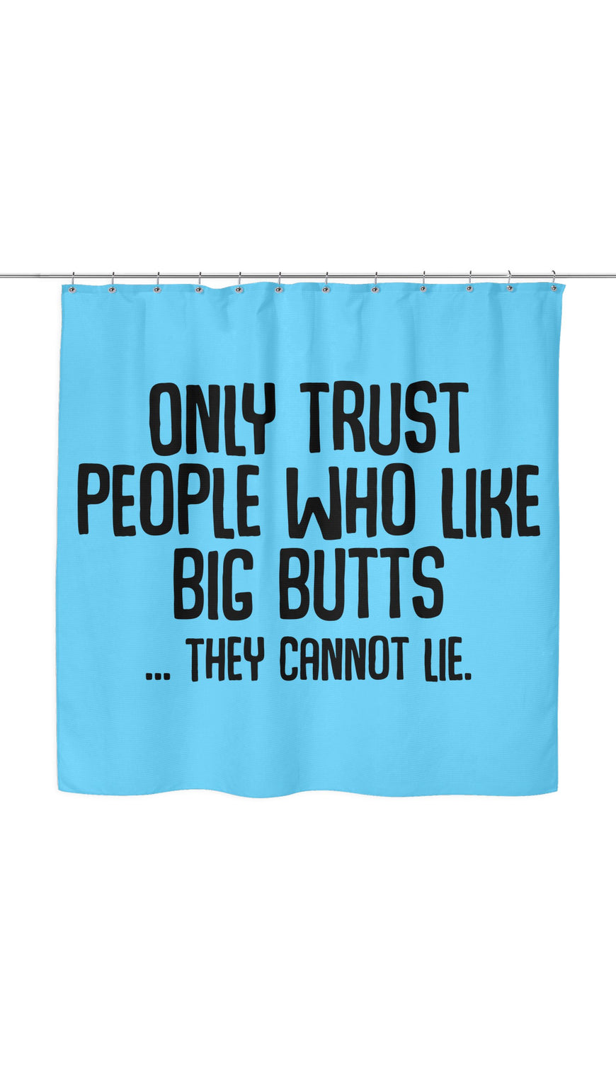 Only Trust People Who Like Big Butts... They Cannot Lie Shower Curtain