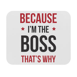 Because I'm The Boss Mouse Pad