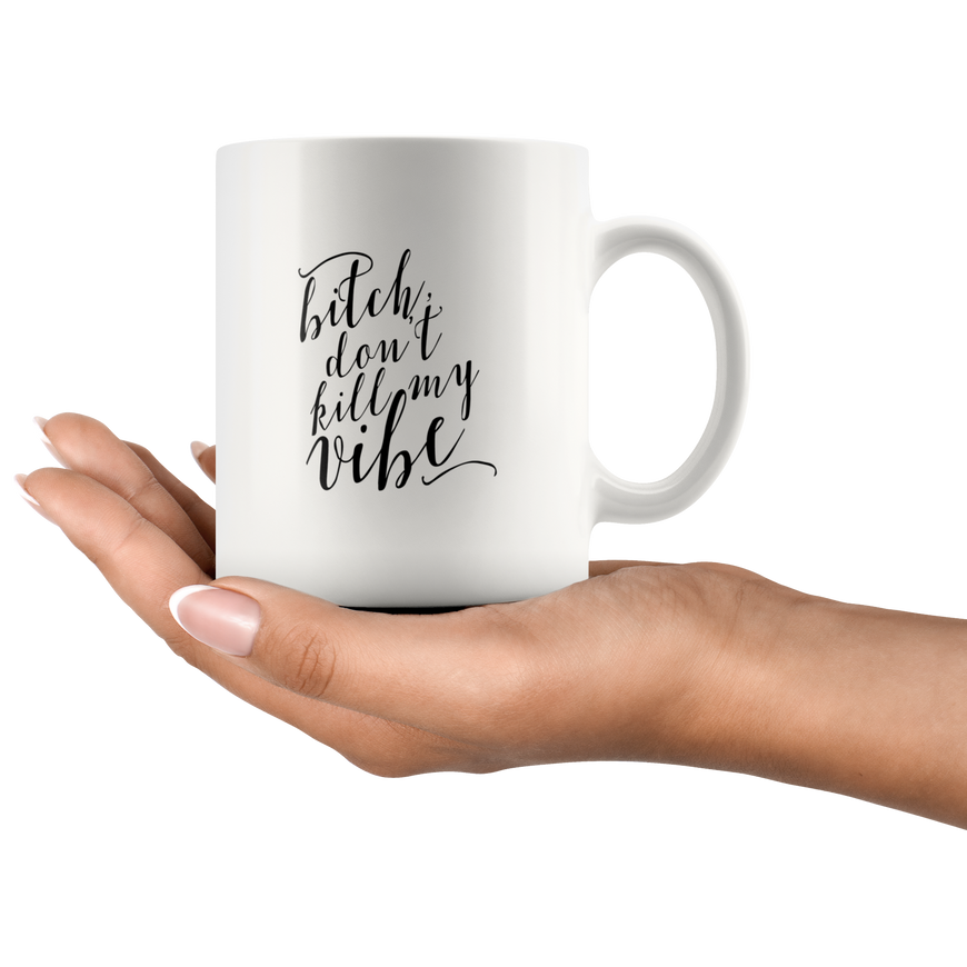 Bitch Don't Kill My Vibe Funny Coffee Mug | Sarcastic Me