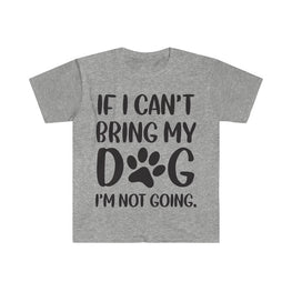 If I Can't Bring My Dog, I'm Not Going T-Shirt