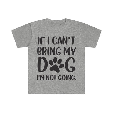 If I Can't Bring My Dog, I'm Not Going T-Shirt