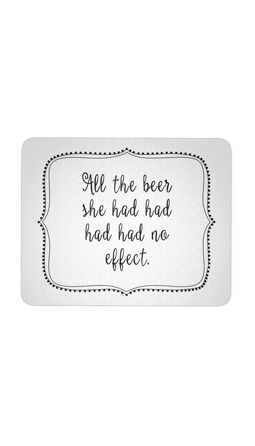 All The Beer Had Had Had Had No Effect White Mouse Pad | Sarcastic Me