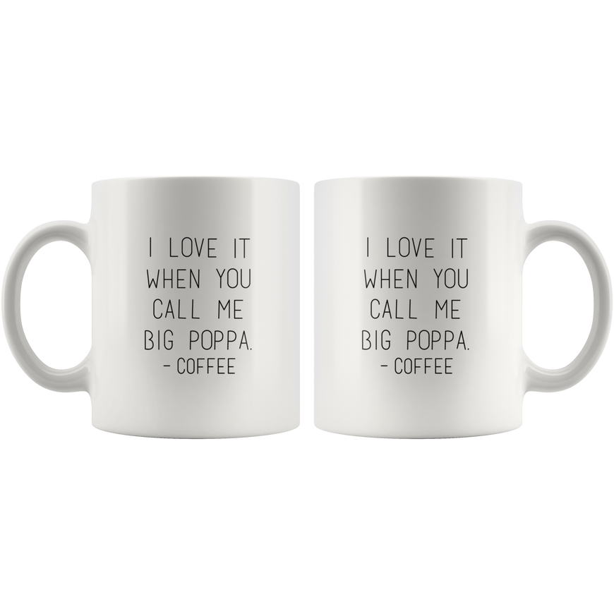 I Love It When You Call Me Big Poppa Funny Coffee Mug | Sarcastic Me