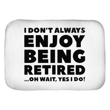 I Don't Always Enjoy Being Retired... Oh Wait, Yes I Do! Bath Mats